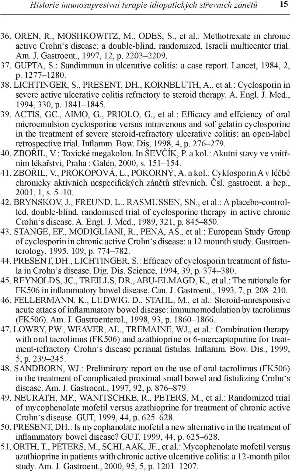 : Sandimmun in ulcerative colitis: a case report. Lancet, 1984, 2, p. 1277 1280. 38. LICHTINGER, S., PRESENT, DH., KORNBLUTH, A., et al.