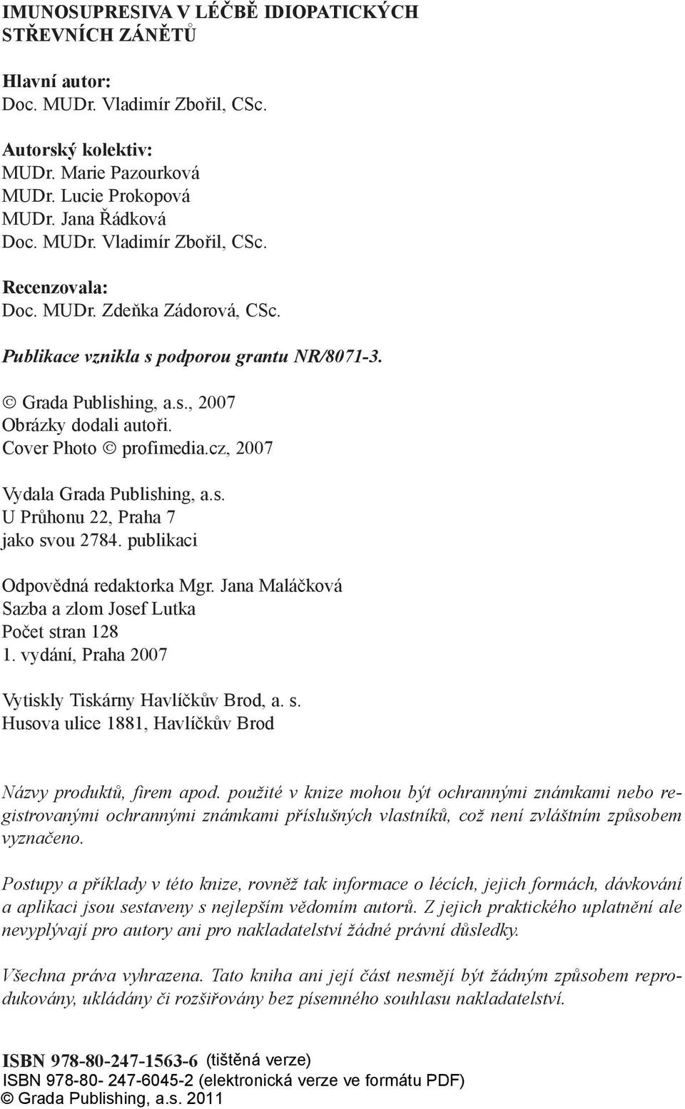 publikaci Odpovědná redaktorka Mgr. Jana Maláčková Sazba a zlom Josef Lutka Počet stran 128 1. vydání, Praha 2007 Vytiskly Tiskárny Havlíčkův Brod, a. s. Husova ulice 1881, Havlíčkův Brod Názvy produktů, firem apod.