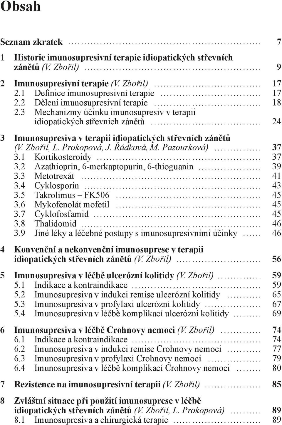 .. 37 3.1 Kortikosteroidy... 37 3.2 Azathioprin, 6-merkaptopurin, 6-thioguanin... 39 3.3 Metotrexát... 41 3.4 Cyklosporin... 43 3.5 Takrolimus FK506... 45 3.6 Mykofenolát mofetil... 45 3.7 Cyklofosfamid.