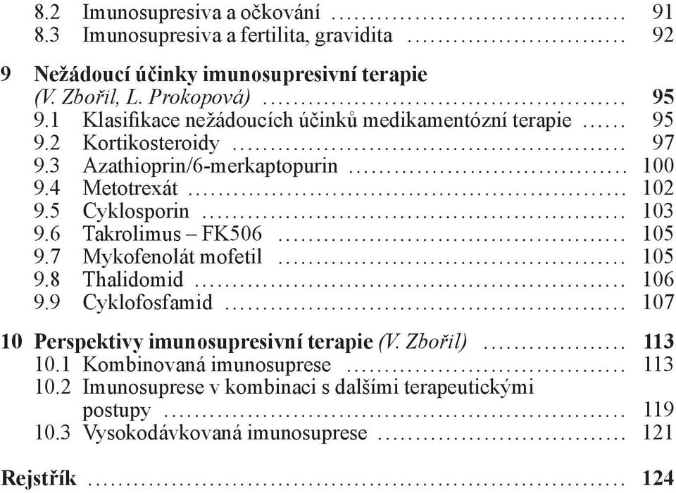 .. 103 9.6 Takrolimus FK506... 105 9.7 Mykofenolát mofetil... 105 9.8 Thalidomid... 106 9.9 Cyklofosfamid... 107 10 Perspektivy imunosupresivní terapie (V. Zbořil).