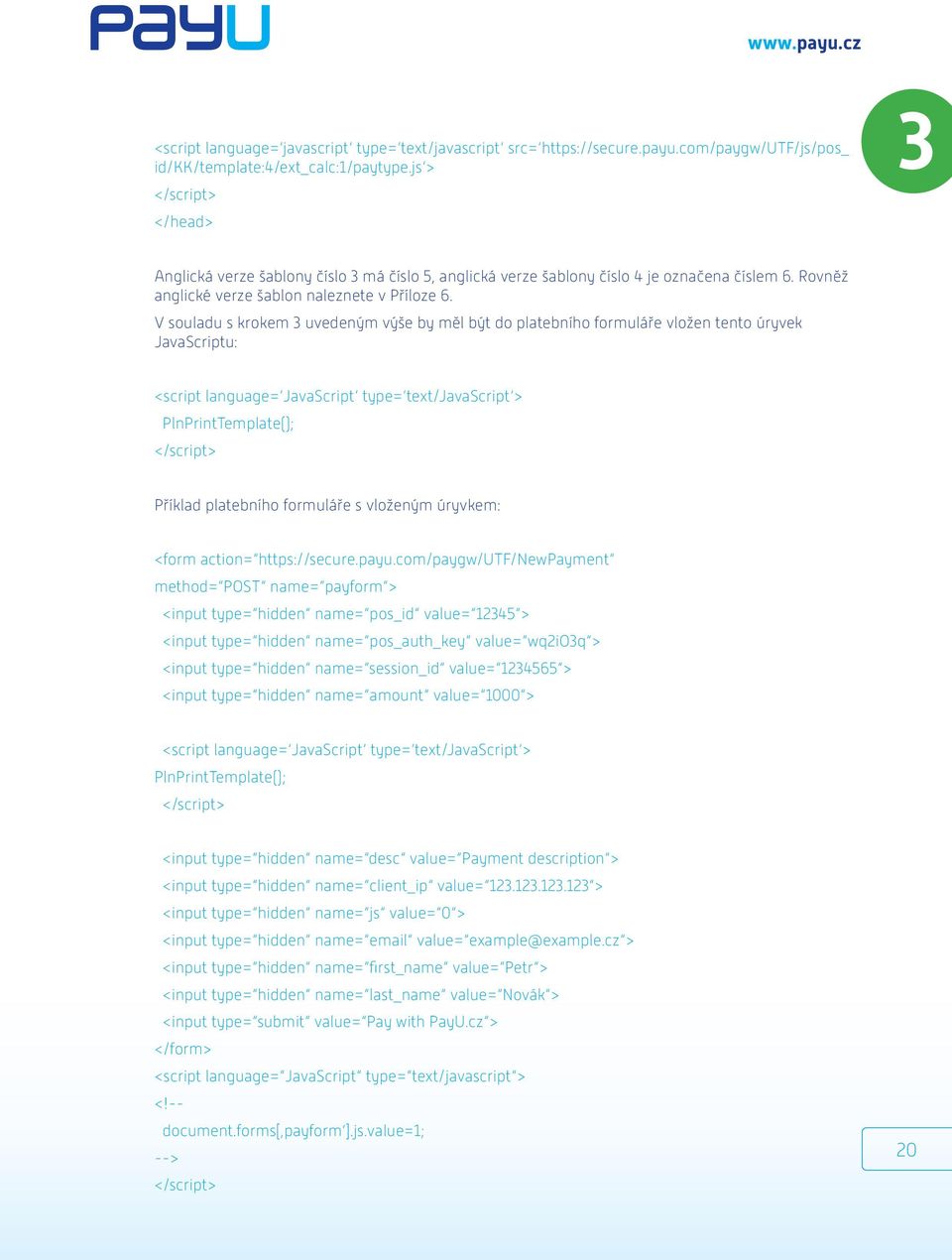 V souladu s krokem 3 uvedeným výše by měl být do platebního formuláře vložen tento úryvek JavaScriptu: <script language= JavaScript type= text/javascript > PlnPrintTemplate(); </script> Příklad