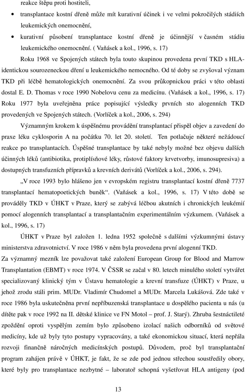 17) Roku 1968 ve Spojených státech byla touto skupinou provedena první TKD s HLAidentickou sourozeneckou dření u leukemického nemocného.