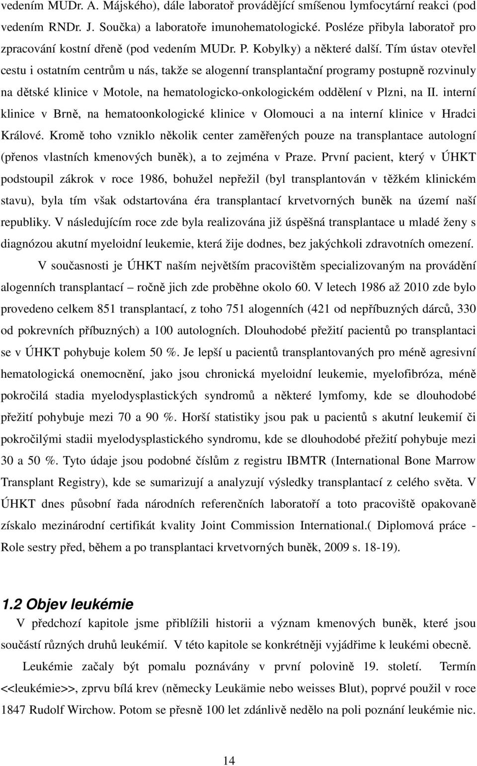 Tím ústav otevřel cestu i ostatním centrům u nás, takže se alogenní transplantační programy postupně rozvinuly na dětské klinice v Motole, na hematologicko-onkologickém oddělení v Plzni, na II.