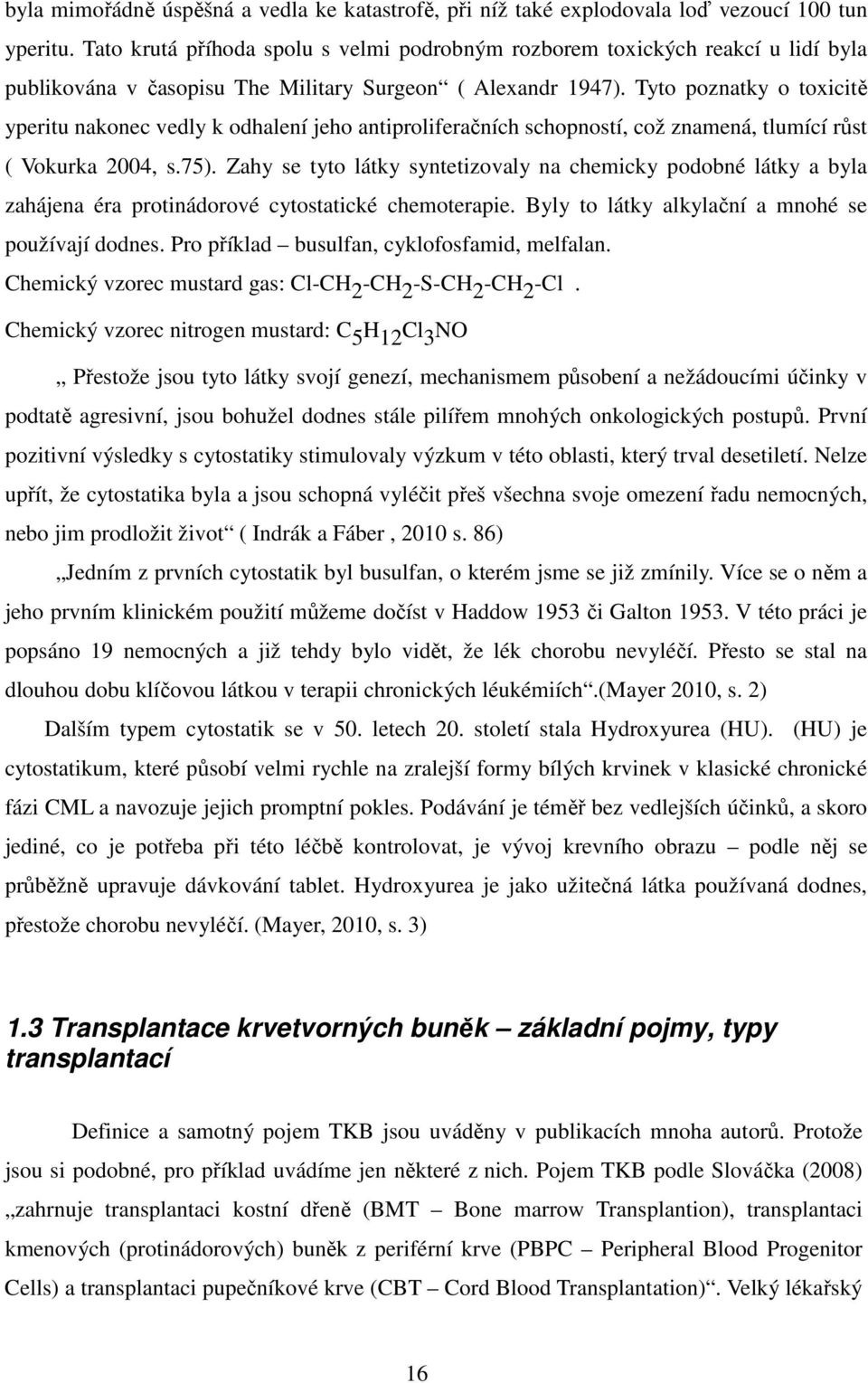 Tyto poznatky o toxicitě yperitu nakonec vedly k odhalení jeho antiproliferačních schopností, což znamená, tlumící růst ( Vokurka 2004, s.75).