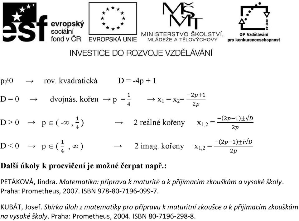 kořeny x 1,2 = ( ) ( ) Další úkoly k procvičení je možné čerpat např.: PETÁKOVÁ, Jindra.