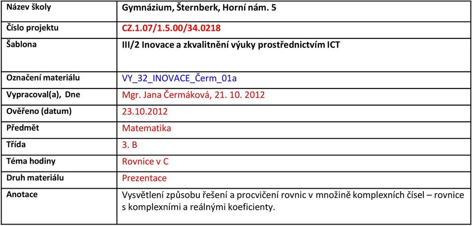 Dne Mgr. Jana Čermáková, 21. 10. 2012 Ověřeno (datum) 23.10.2012 Předmět Třída Téma hodiny Druh materiálu Anotace Matematika 3.