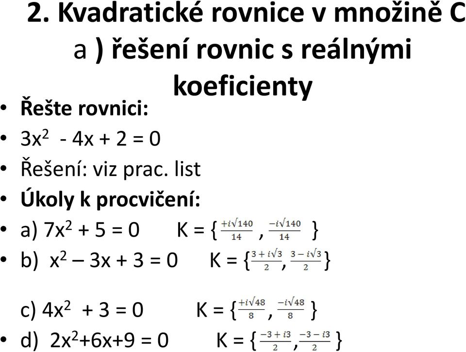 list Úkoly k procvičení: a) 7x 2 + 5 = 0 K = {, } b) x 2 3x + 3