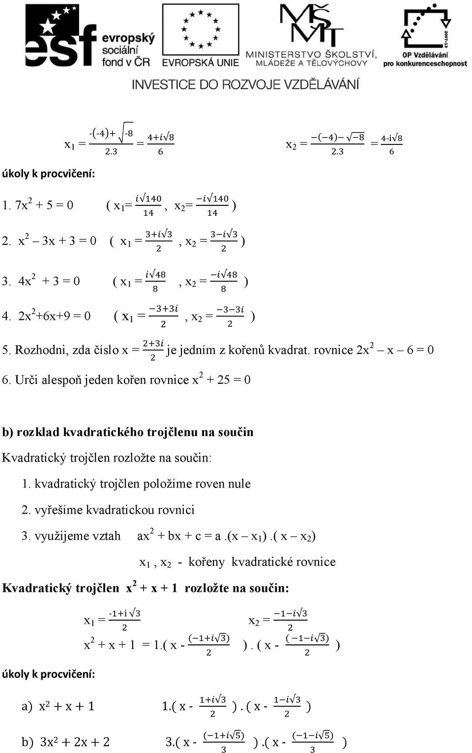 Urči alespoň jeden kořen rovnice x 2 + 25 = 0 b) rozklad kvadratického trojčlenu na součin Kvadratický trojčlen rozložte na součin: 1. kvadratický trojčlen položíme roven nule 2.