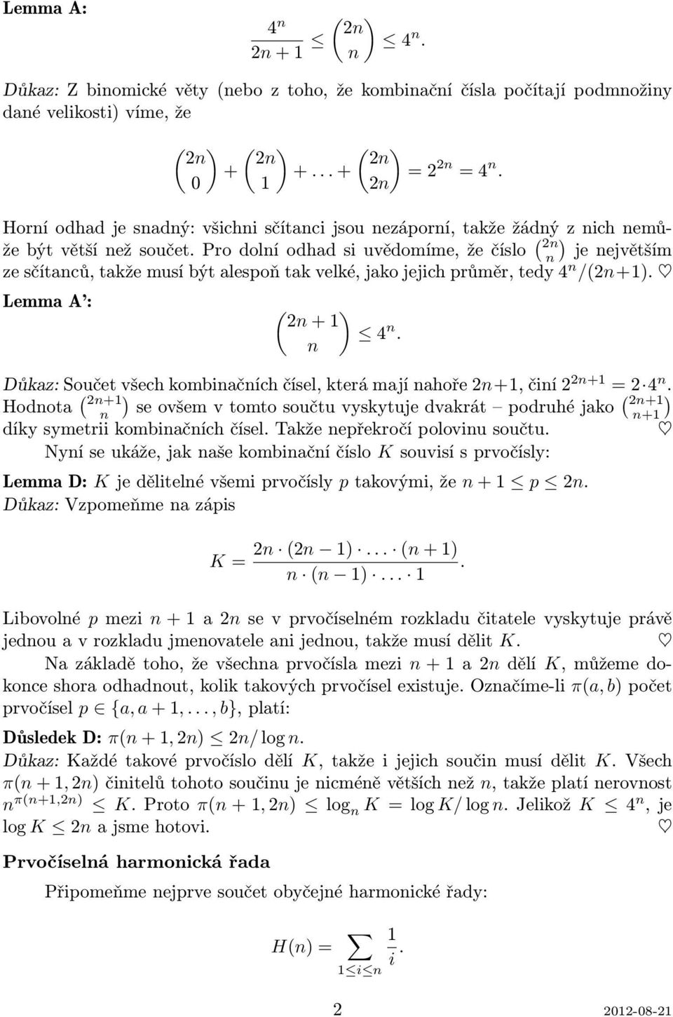 Pro dolní odhad si uvědomíme, že číslo ( ) 2n n je největším ze sčítanců, takže musí být alespoň tak velké, jako jejich průměr, tedy 4 n /(2n+). Lemma A : + 4 n.