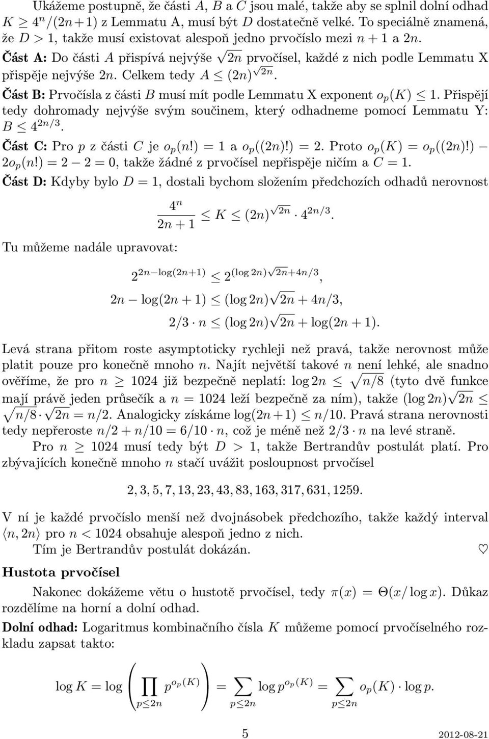 Celkem tedy A (2n) 2n. Část B: Prvočísla z části B musí mít podle Lemmatu X exponent o p (K). Přispějí tedy dohromady nejvýše svým součinem, který odhadneme pomocí Lemmatu Y: B 4 2n/3.