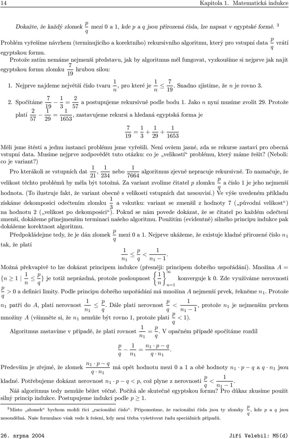 Protože zatím nemáme nejmenší představu, jak by algoritmus měl fungovat, vyzkoušíme si nejprve jak najít egyptskou formu zlomku 7 hrubou silou: 19 1.