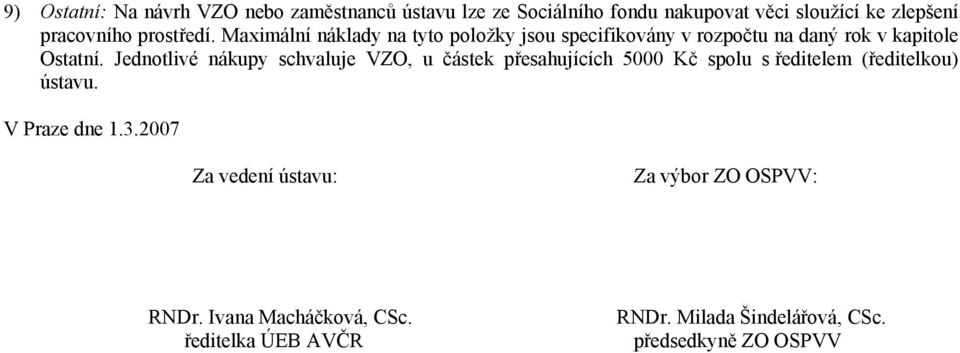 Jednotlivé nákupy schvaluje VZO, u částek přesahujících 5000 Kč spolu s ředitelem (ředitelkou) ústavu. V Praze dne 1.3.