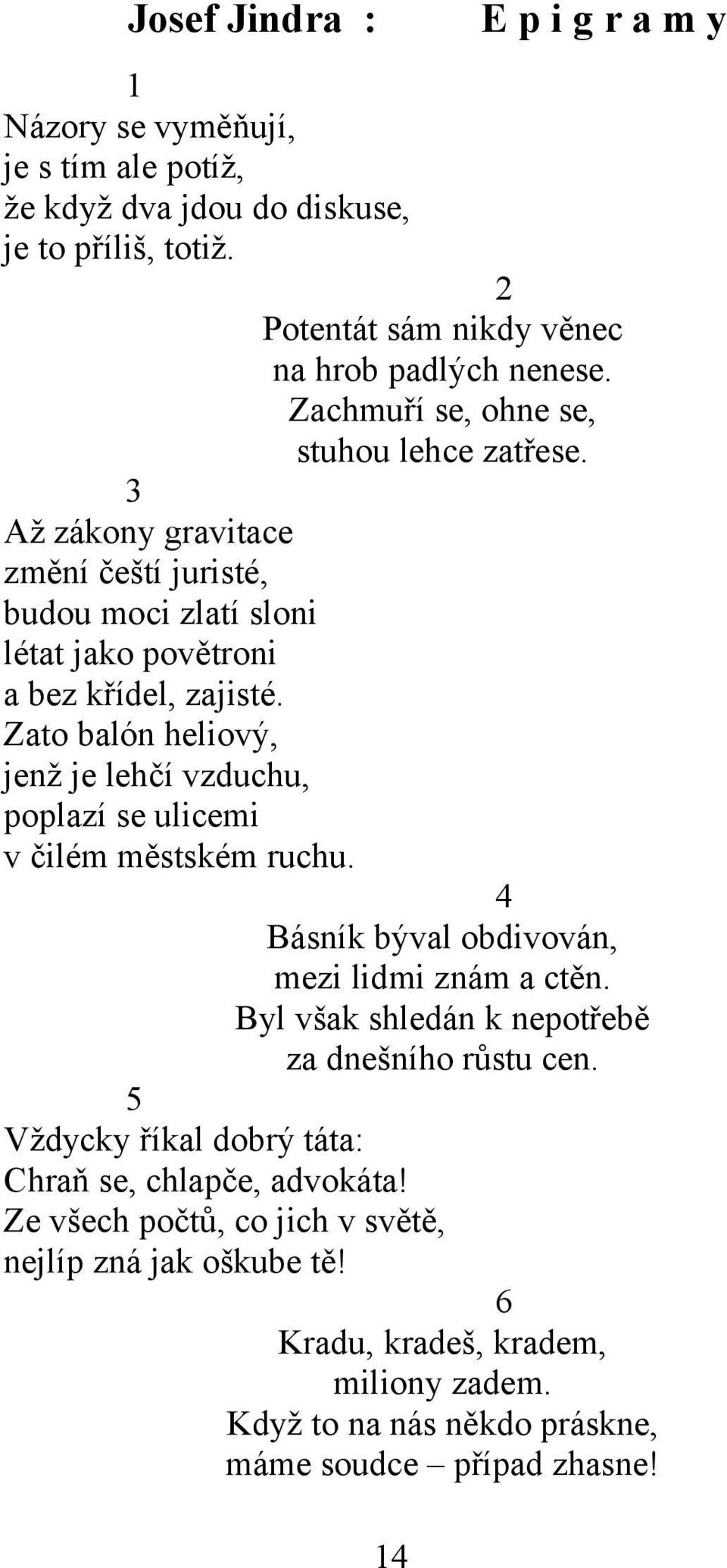 Zato balón heliový, jenž je lehčí vzduchu, poplazí se ulicemi v čilém městském ruchu. 4 Básník býval obdivován, mezi lidmi znám a ctěn.