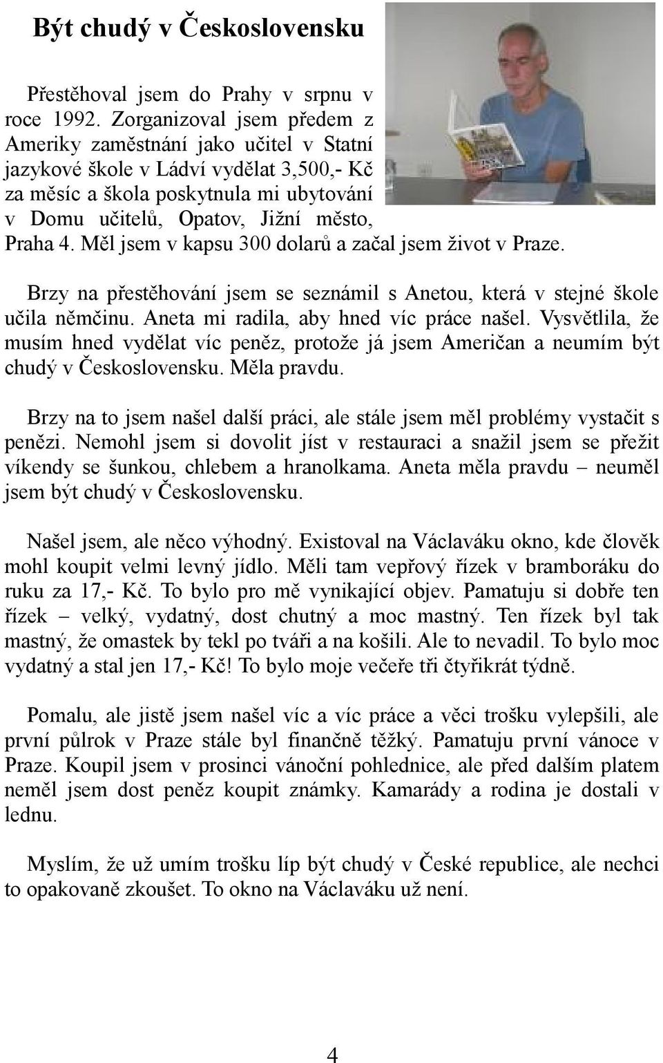 Měl jsem v kapsu 300 dolarů a začal jsem život v Praze. Brzy na přestěhování jsem se seznámil s Anetou, která v stejné škole učila němčinu. Aneta mi radila, aby hned víc práce našel.