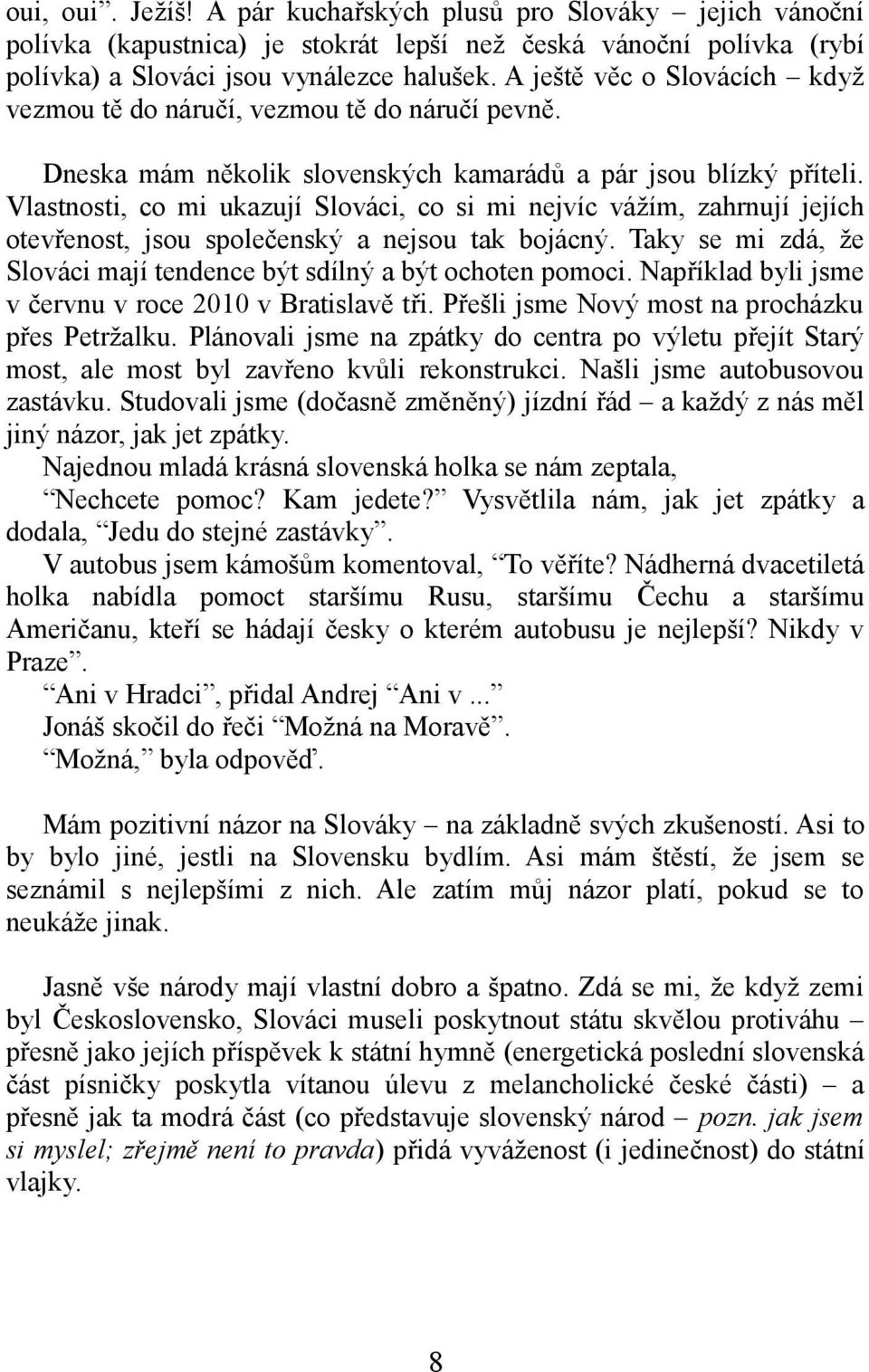 Vlastnosti, co mi ukazují Slováci, co si mi nejvíc vážím, zahrnují jejích otevřenost, jsou společenský a nejsou tak bojácný. Taky se mi zdá, že Slováci mají tendence být sdílný a být ochoten pomoci.