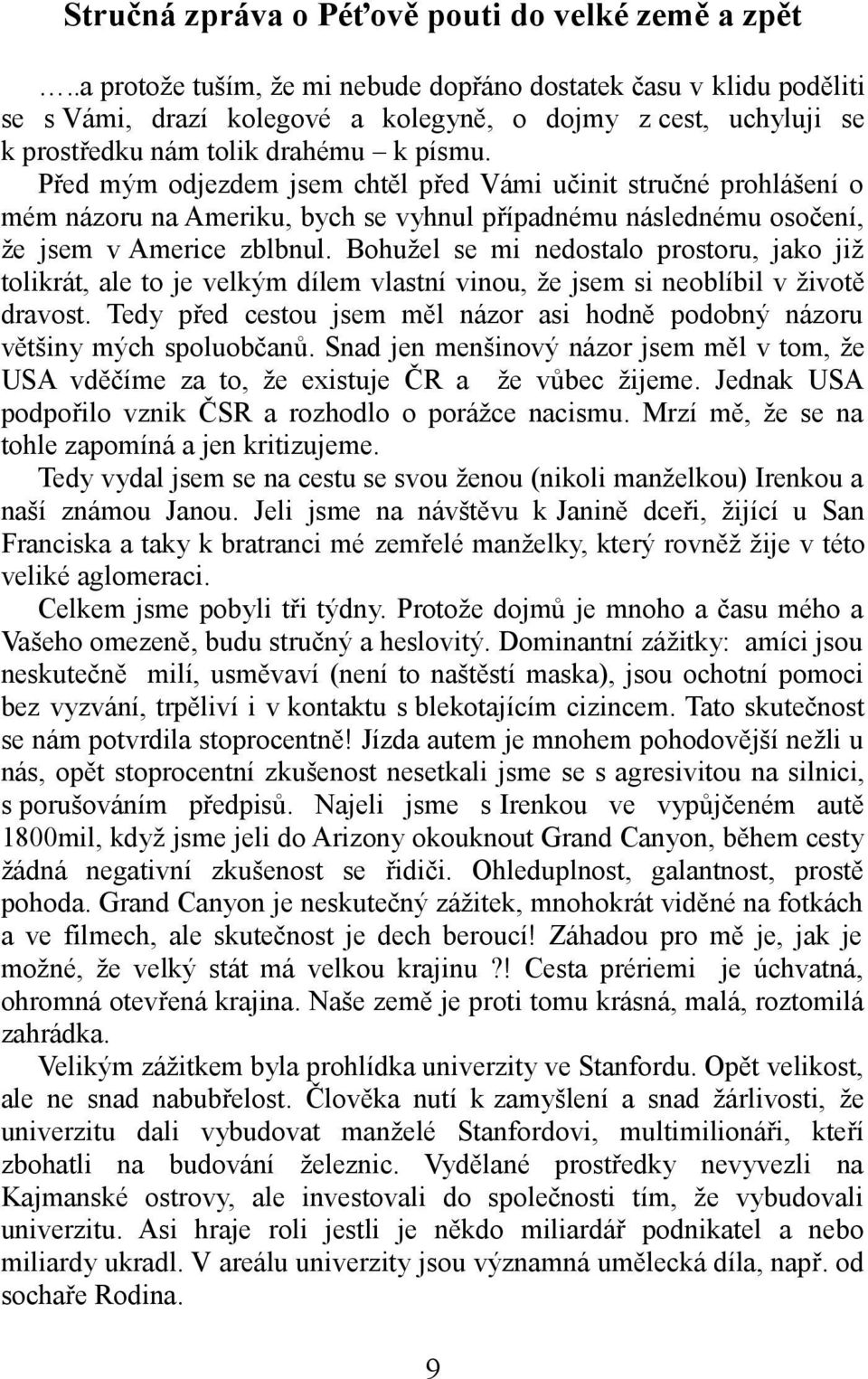 Před mým odjezdem jsem chtěl před Vámi učinit stručné prohlášení o mém názoru na Ameriku, bych se vyhnul případnému následnému osočení, že jsem v Americe zblbnul.