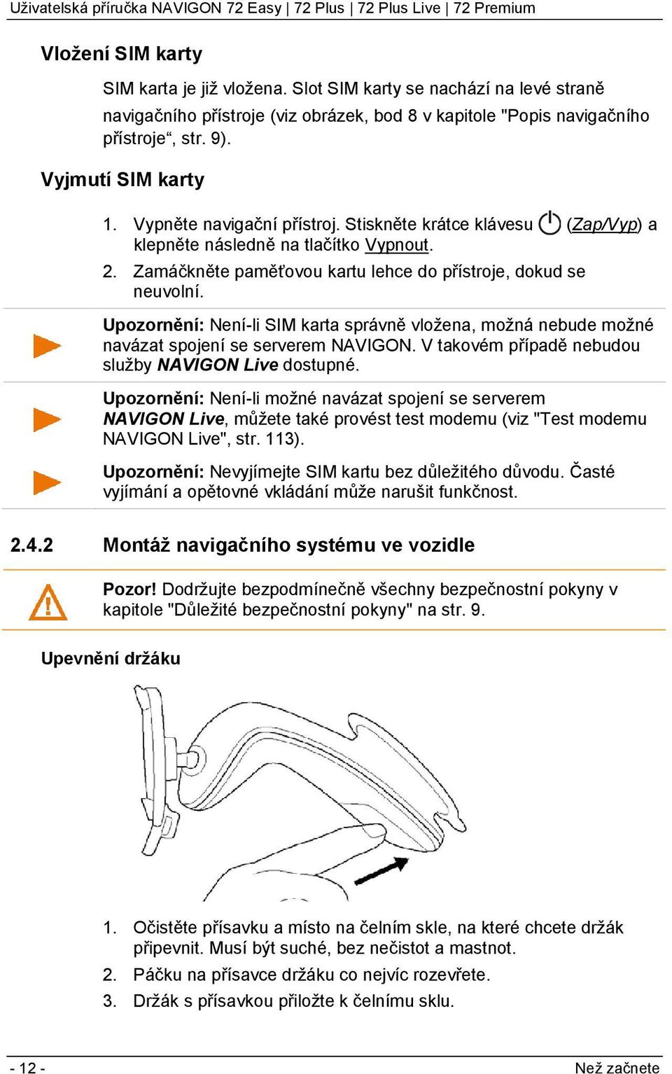 Upozornění: Není-li SIM karta správně vložena, možná nebude možné navázat spojení se serverem NAVIGON. V takovém případě nebudou služby NAVIGON Live dostupné.