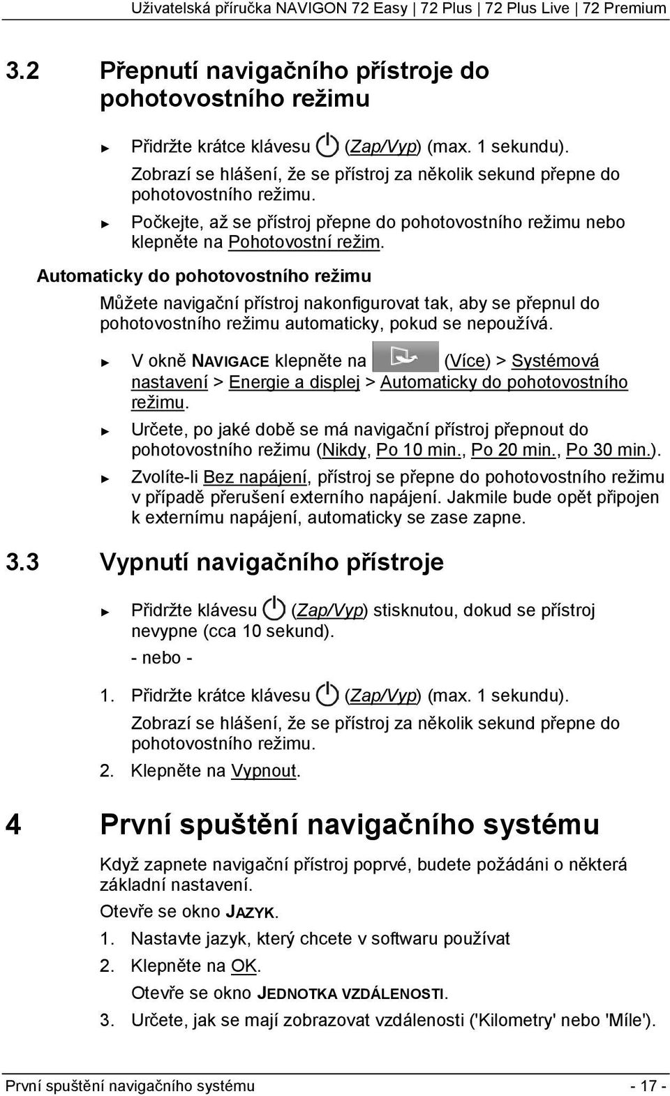 Automaticky do pohotovostního režimu Můžete navigační přístroj nakonfigurovat tak, aby se přepnul do pohotovostního režimu automaticky, pokud se nepoužívá.