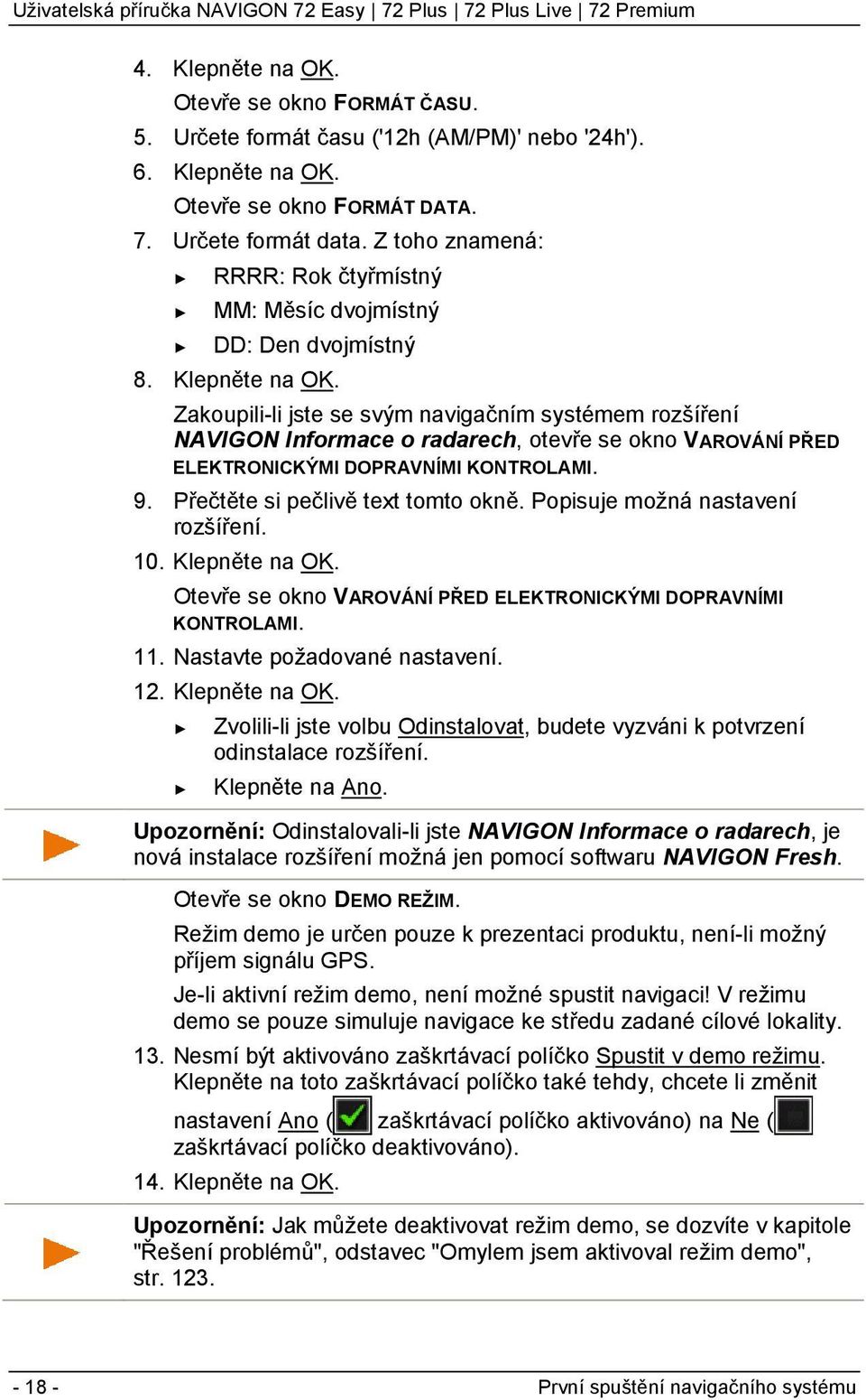 Zakoupili-li jste se svým navigačním systémem rozšíření NAVIGON Informace o radarech, otevře se okno VAROVÁNÍ PŘED ELEKTRONICKÝMI DOPRAVNÍMI KONTROLAMI. 9. Přečtěte si pečlivě text tomto okně.