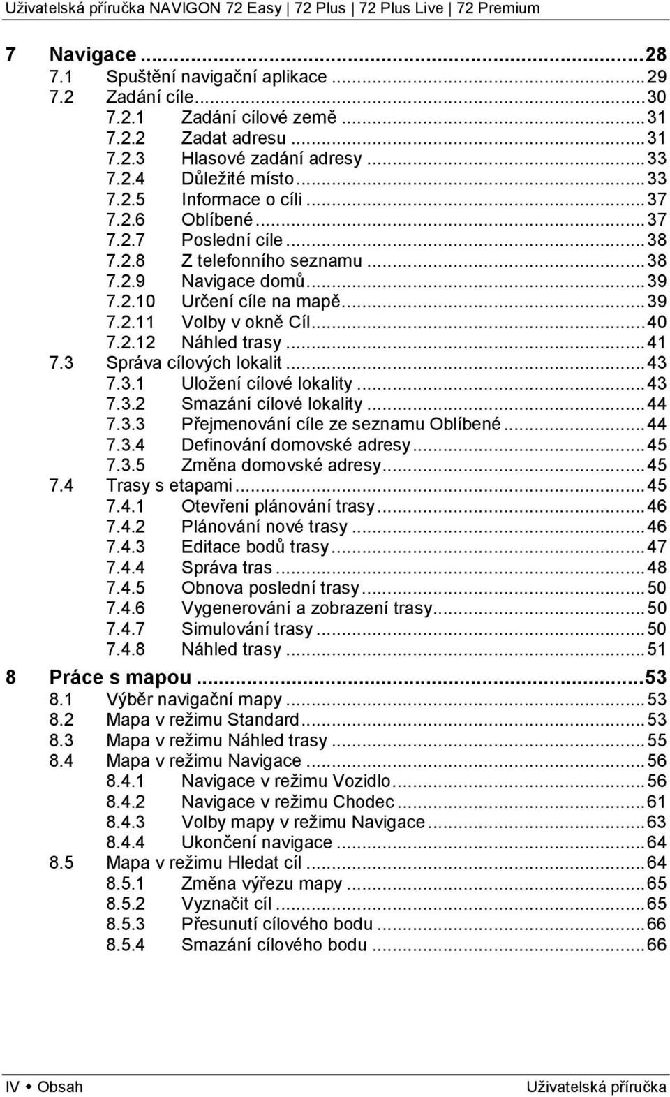 .. 41 7.3 Správa cílových lokalit... 43 7.3.1 Uložení cílové lokality... 43 7.3.2 Smazání cílové lokality... 44 7.3.3 Přejmenování cíle ze seznamu Oblíbené... 44 7.3.4 Definování domovské adresy.