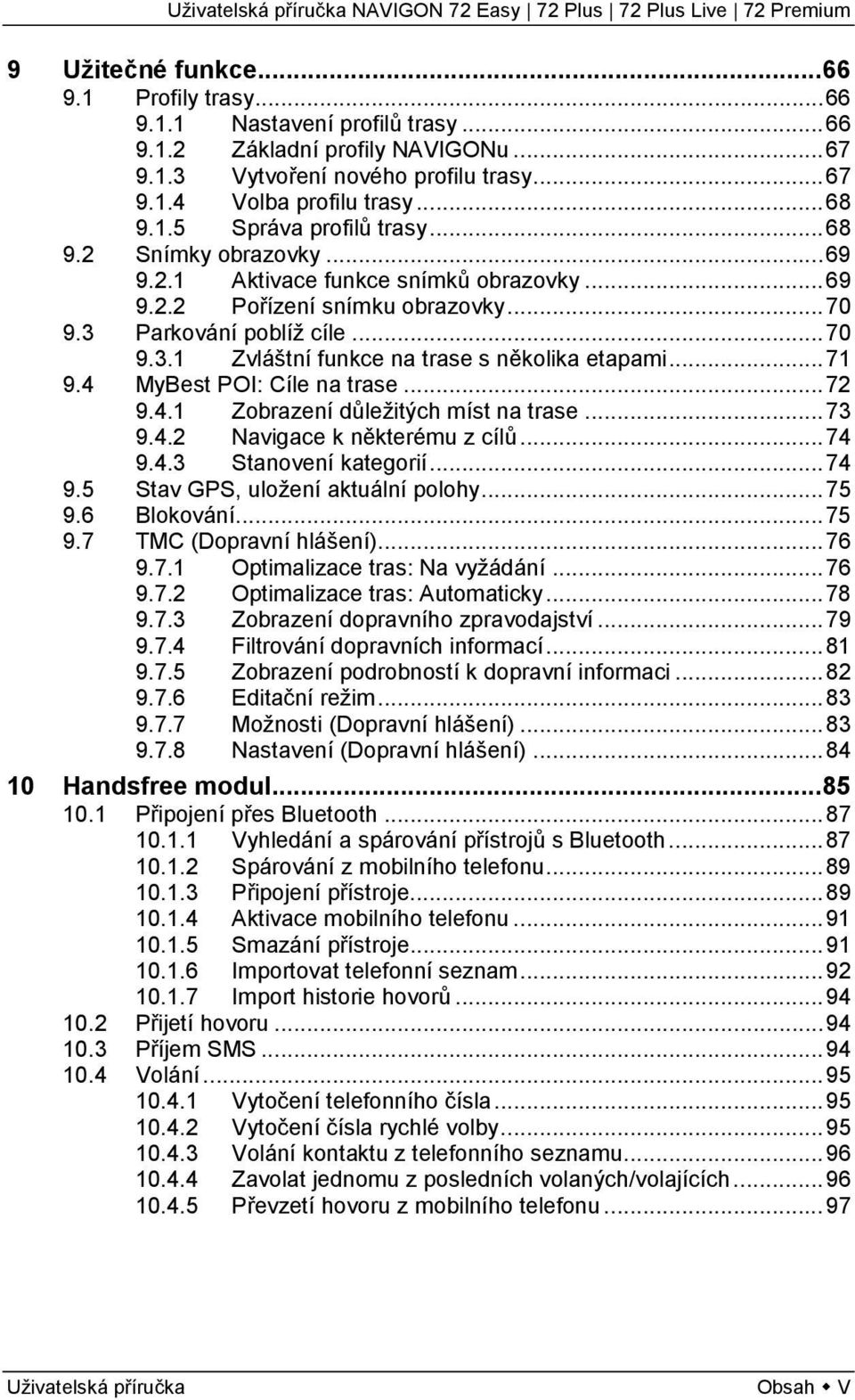 .. 71 9.4 MyBest POI: Cíle na trase... 72 9.4.1 Zobrazení důležitých míst na trase... 73 9.4.2 Navigace k některému z cílů... 74 9.4.3 Stanovení kategorií... 74 9.5 Stav GPS, uložení aktuální polohy.