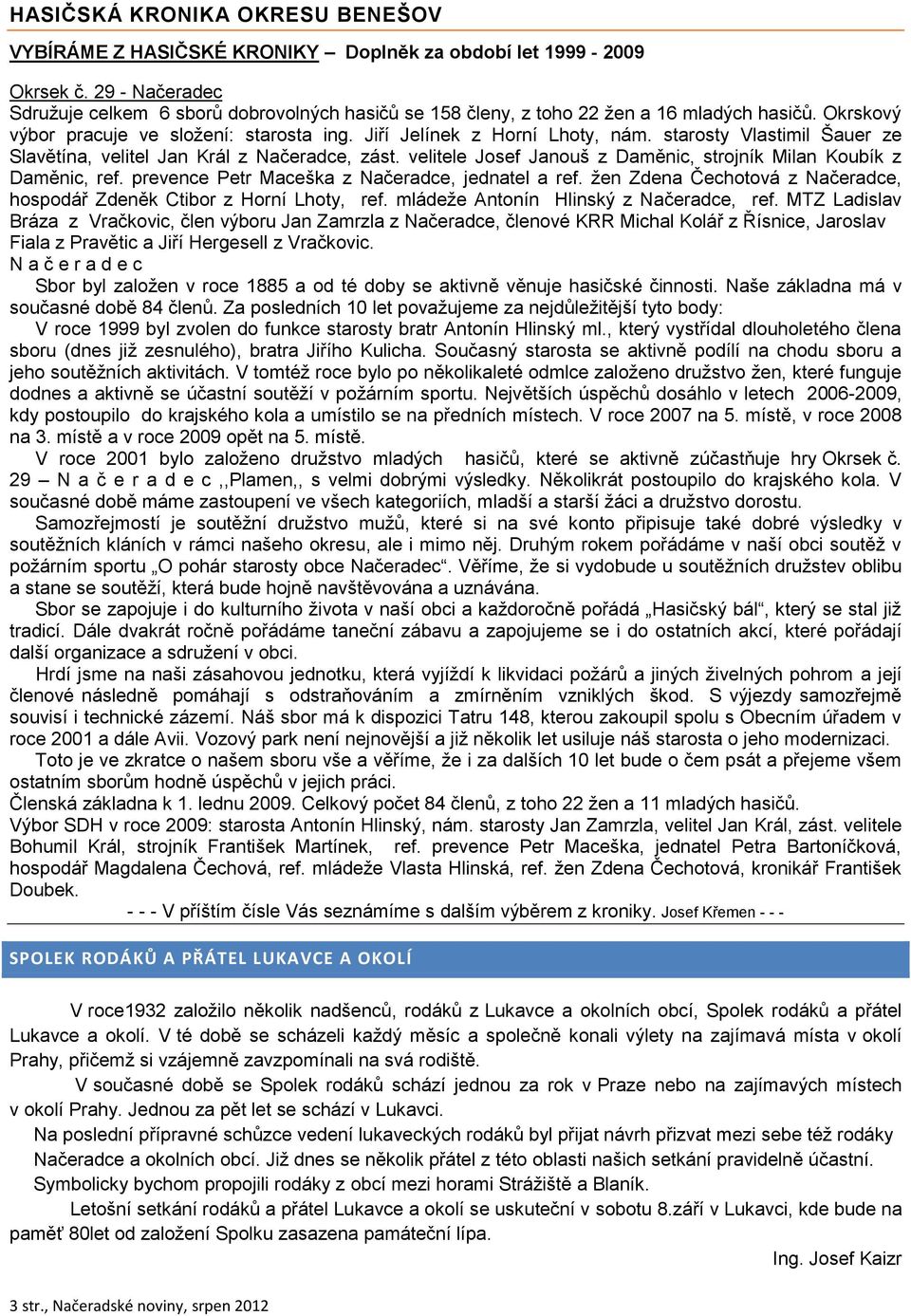 starosty Vlastimil Šauer ze Slavětína, velitel Jan Král z Načeradce, zást. velitele Josef Janouš z Daměnic, strojník Milan Koubík z Daměnic, ref. prevence Petr Maceška z Načeradce, jednatel a ref.