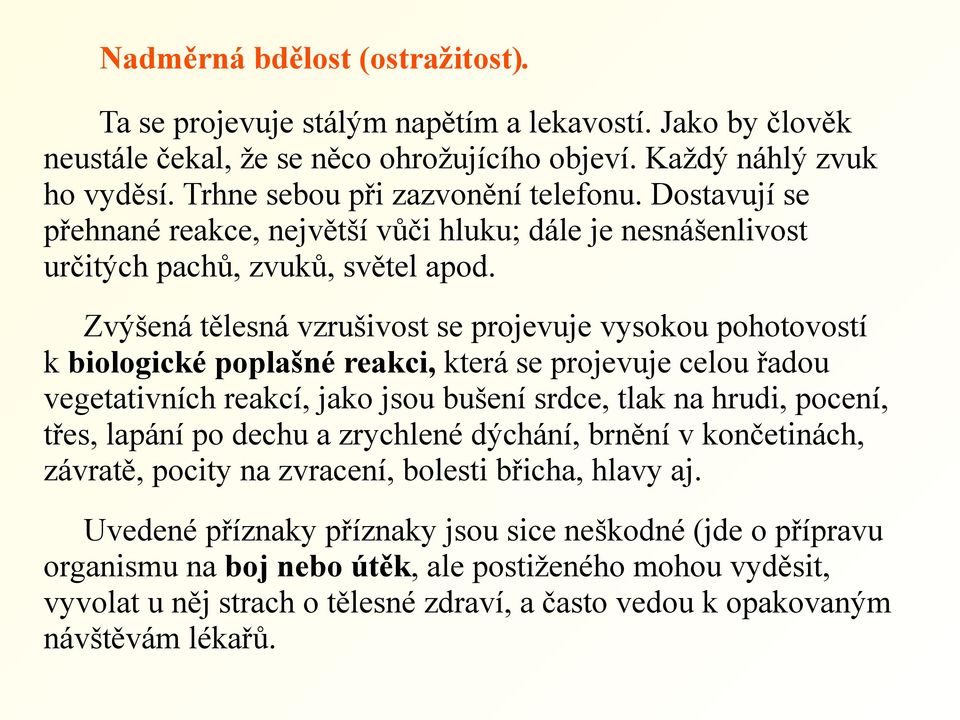 Zvýšená tělesná vzrušivost se projevuje vysokou pohotovostí k biologické poplašné reakci, která se projevuje celou řadou vegetativních reakcí, jako jsou bušení srdce, tlak na hrudi, pocení, třes,