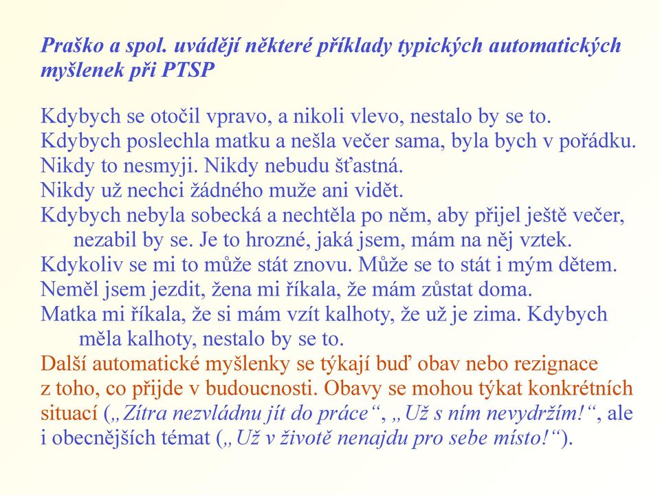 Kdybych nebyla sobecká a nechtěla po něm, aby přijel ještě večer, nezabil by se. Je to hrozné, jaká jsem, mám na něj vztek. Kdykoliv se mi to může stát znovu. Může se to stát i mým dětem.