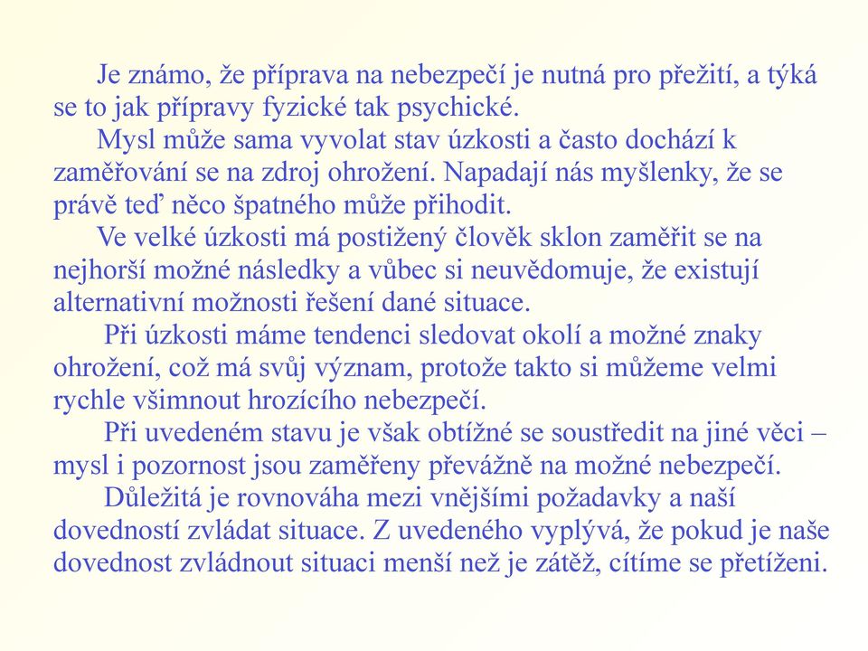 Ve velké úzkosti má postižený člověk sklon zaměřit se na nejhorší možné následky a vůbec si neuvědomuje, že existují alternativní možnosti řešení dané situace.