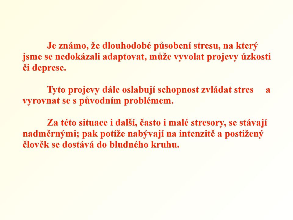 Tyto projevy dále oslabují schopnost zvládat stres vyrovnat se s původním problémem.