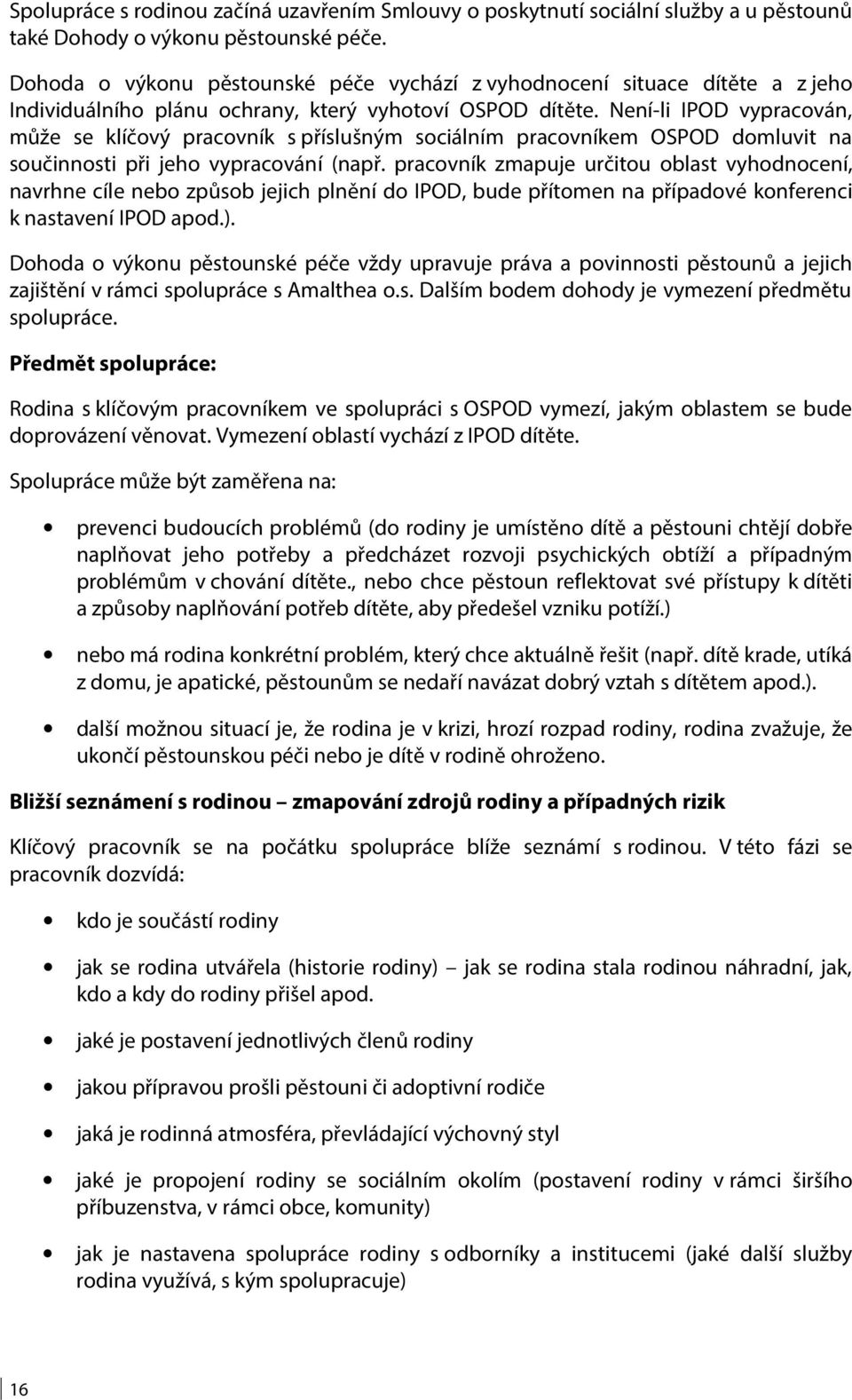 Není-li IPOD vypracován, může se klíčový pracovník s příslušným sociálním pracovníkem OSPOD domluvit na součinnosti při jeho vypracování (např.