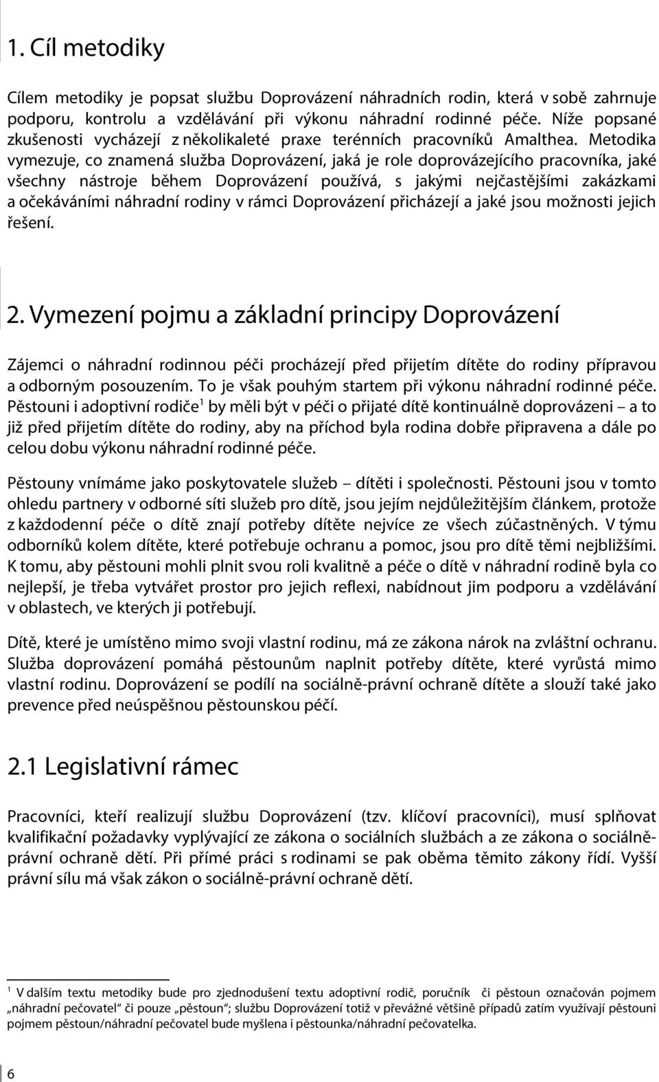 Metodika vymezuje, co znamená služba Doprovázení, jaká je role doprovázejícího pracovníka, jaké všechny nástroje během Doprovázení používá, s jakými nejčastějšími zakázkami a očekáváními náhradní