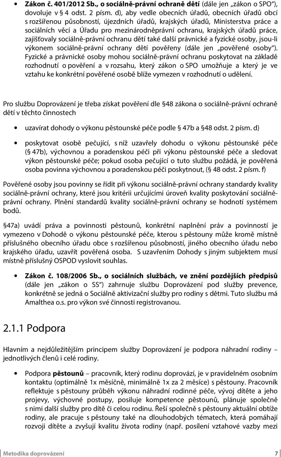 úřadů práce, zajišťovaly sociálně-právní ochranu dětí také další právnické a fyzické osoby, jsou-li výkonem sociálně-právní ochrany dětí pověřeny (dále jen pověřené osoby ).