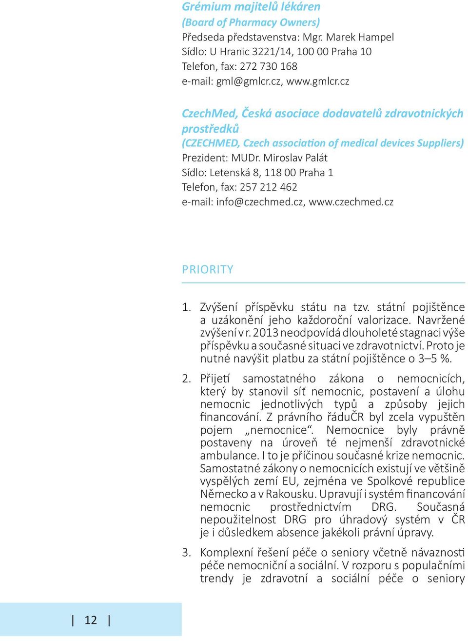 Miroslav Palát Sídlo: Letenská 8, 118 00 Praha 1 Telefon, fax: 257 212 462 e-mail: info@czechmed.cz, www.czechmed.cz PRIORITY 1. Zvýšení příspěvku státu na tzv.