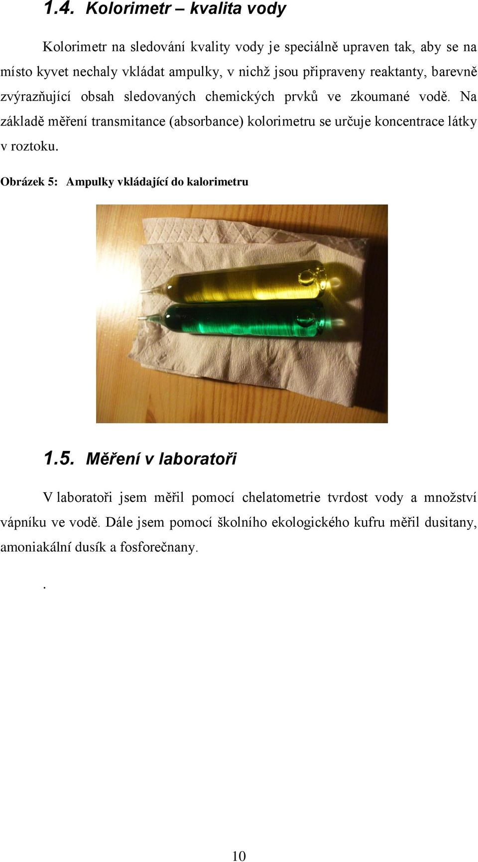 Na základě měření transmitance (absorbance) kolorimetru se určuje koncentrace látky v roztoku. Obrázek 5: