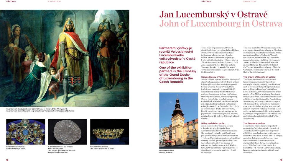 Partnerem výstavy je rovněž Velvyslanectví Lucemburského velkovévodství v České republice One of the exhibition partners is the Embassy of the Grand Duchy of Luxembourg in the Czech Republic Tento