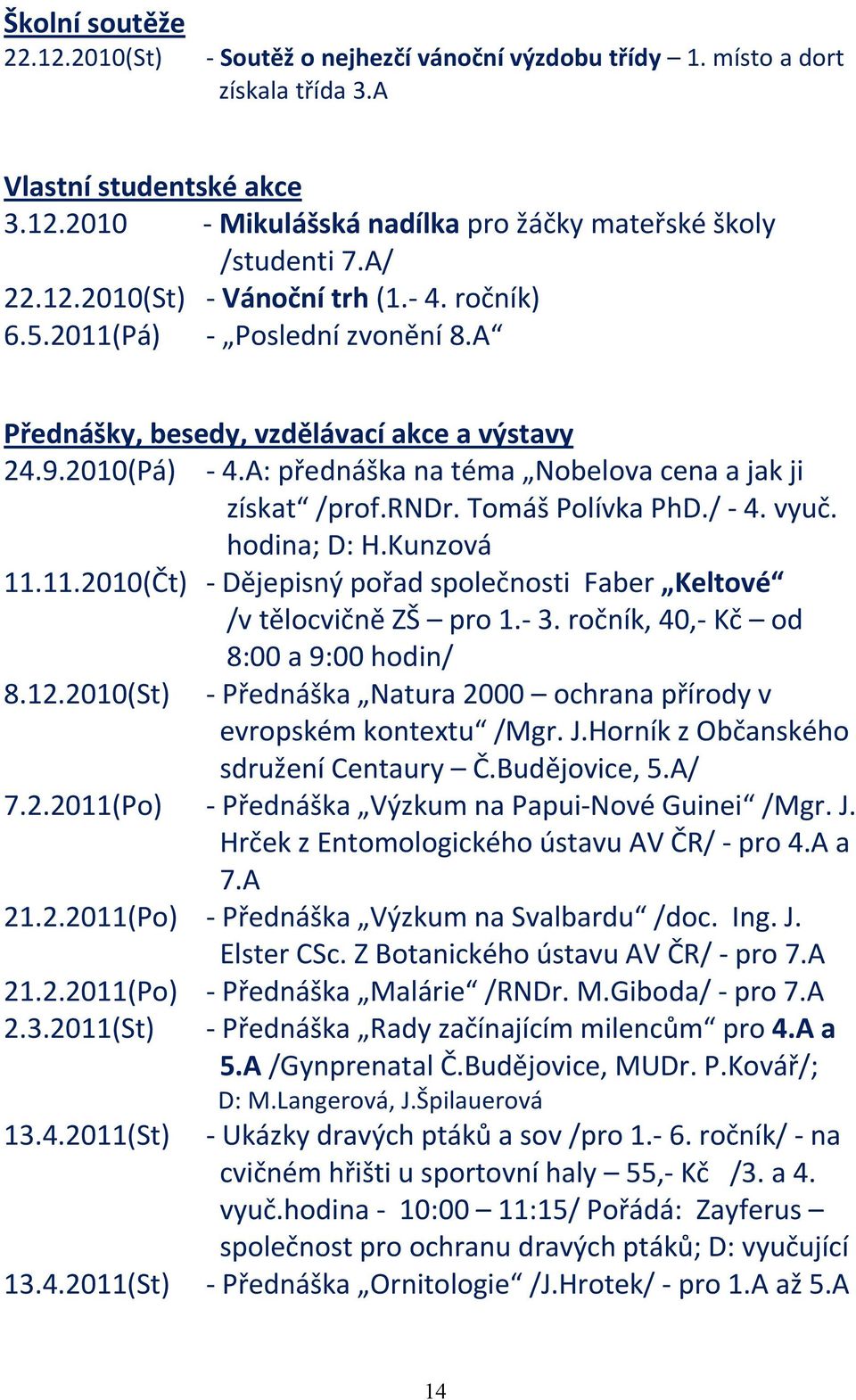 Tomáš Polívka PhD./ 4. vyuč. hodina; D: H.Kunzová 11.11.2010(Čt) Dějepisný pořad společnosti Faber Keltové /v tělocvičně ZŠ pro 1. 3. ročník, 40, Kč od 8:00 a 9:00 hodin/ 8.12.