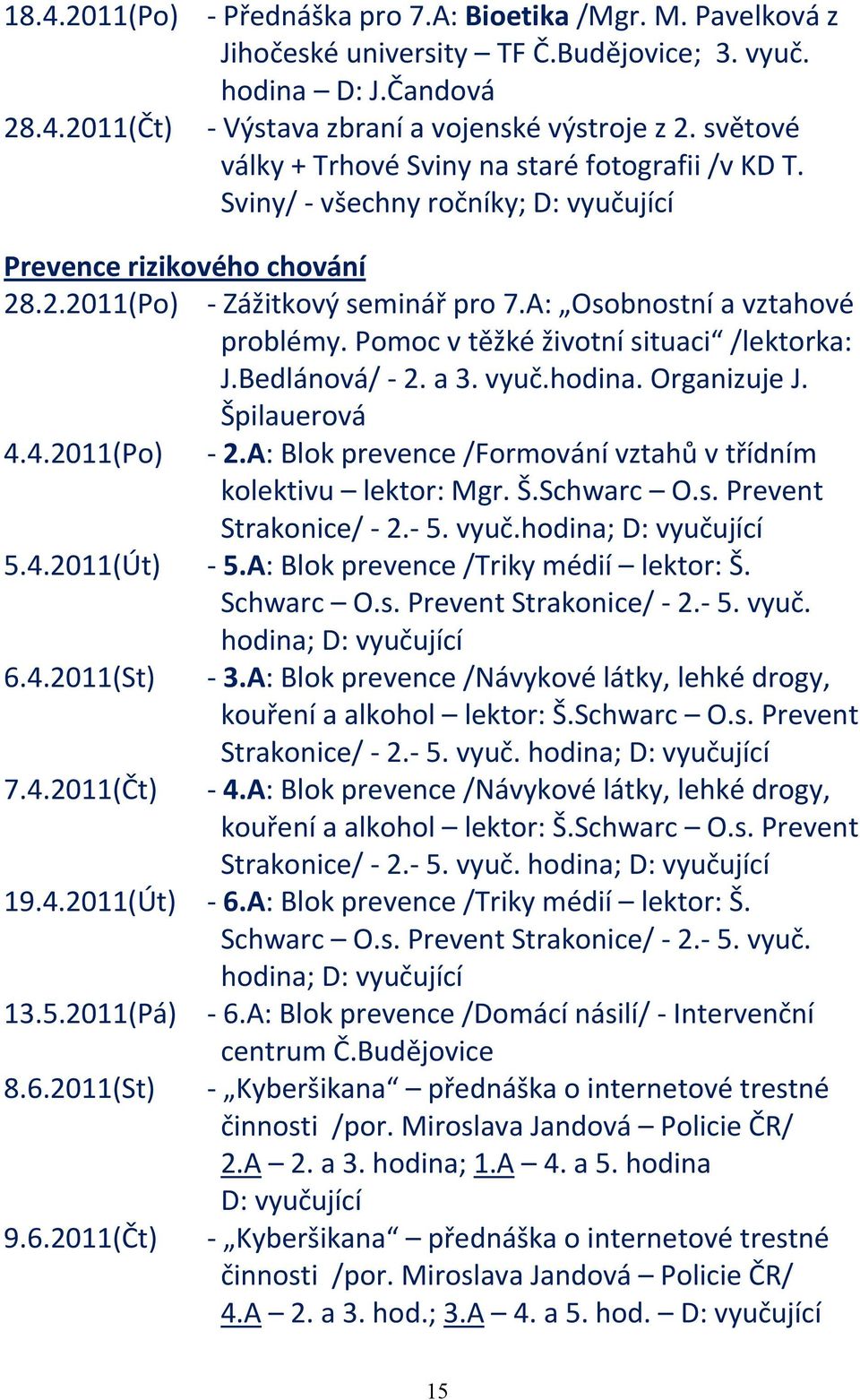 Pomoc v těžké životní situaci /lektorka: J.Bedlánová/ 2. a 3. vyuč.hodina. Organizuje J. Špilauerová 4.4.2011(Po) 2.A: Blok prevence /Formování vztahů v třídním kolektivu lektor: Mgr. Š.Schwarc O.s. Prevent Strakonice/ 2.