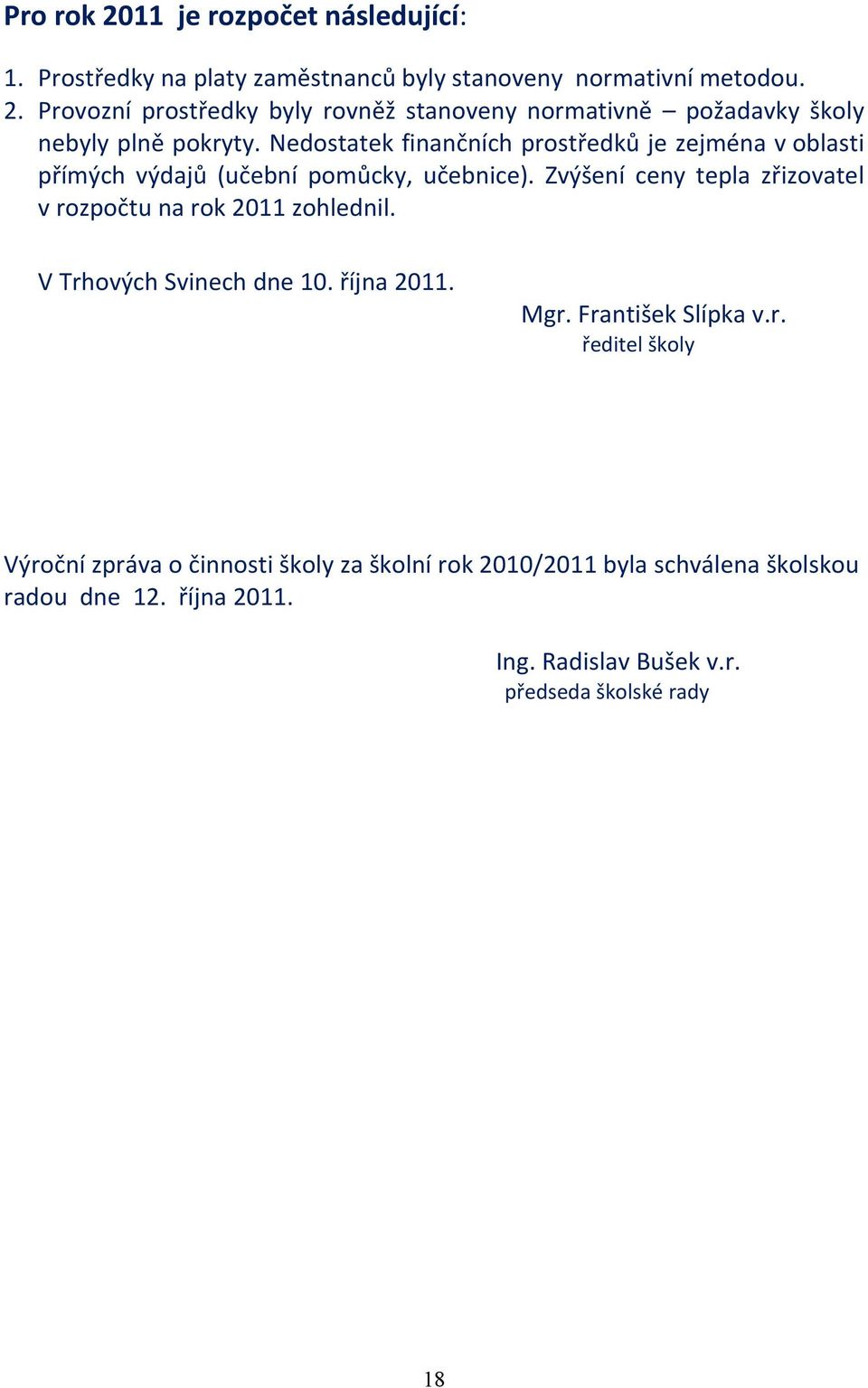 Zvýšení ceny tepla zřizovatel v rozpočtu na rok 2011 zohlednil. V Trhových Svinech dne 10. října 2011. Mgr. František Slípka v.r. ředitel školy Výroční zpráva o činnosti školy za školní rok 2010/2011 byla schválena školskou radou dne 12.