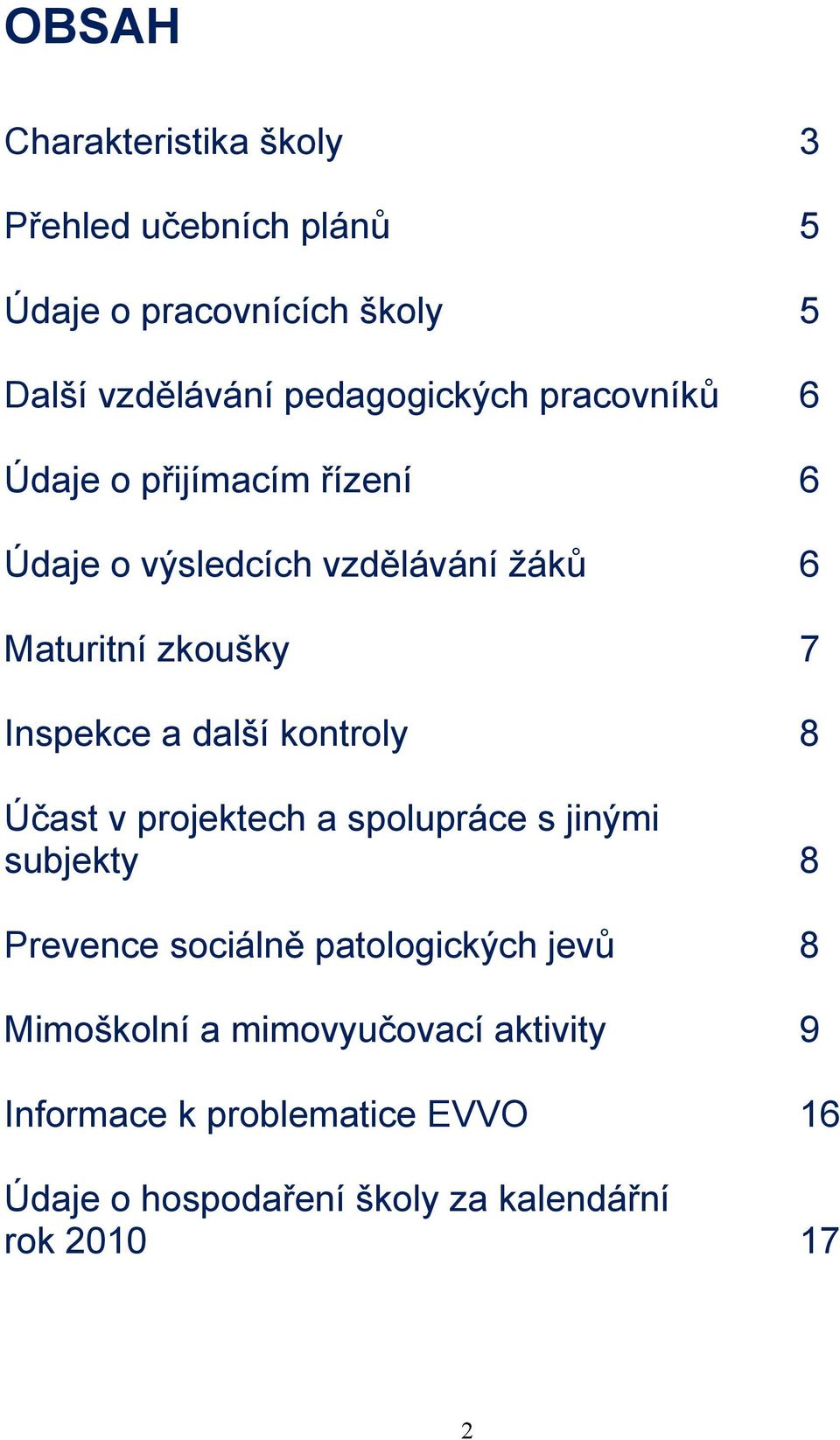 Inspekce a další kontroly 8 Účast v projektech a spolupráce s jinými subjekty 8 Prevence sociálně patologických