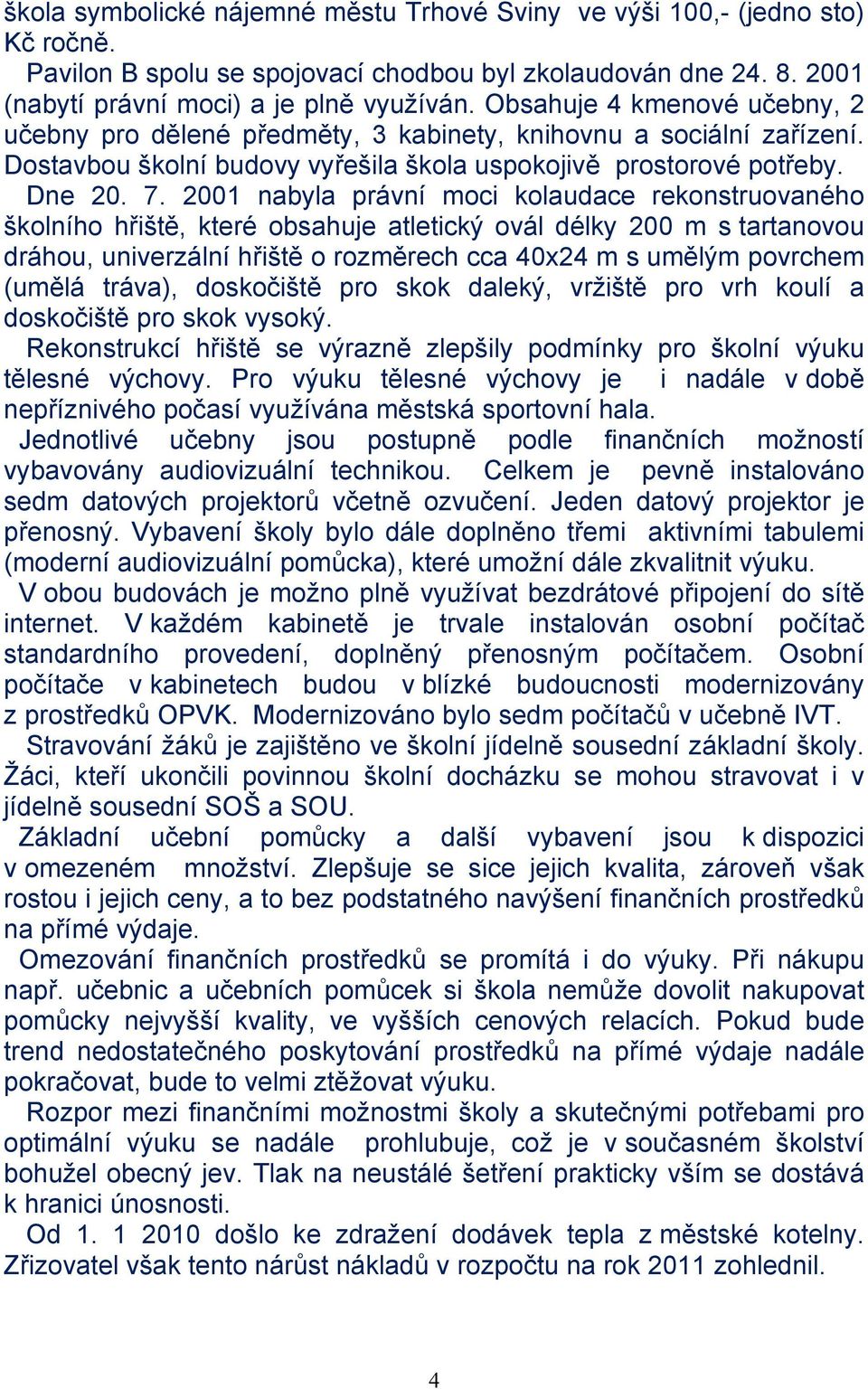 2001 nabyla právní moci kolaudace rekonstruovaného školního hřiště, které obsahuje atletický ovál délky 200 m s tartanovou dráhou, univerzální hřiště o rozměrech cca 40x24 m s umělým povrchem (umělá