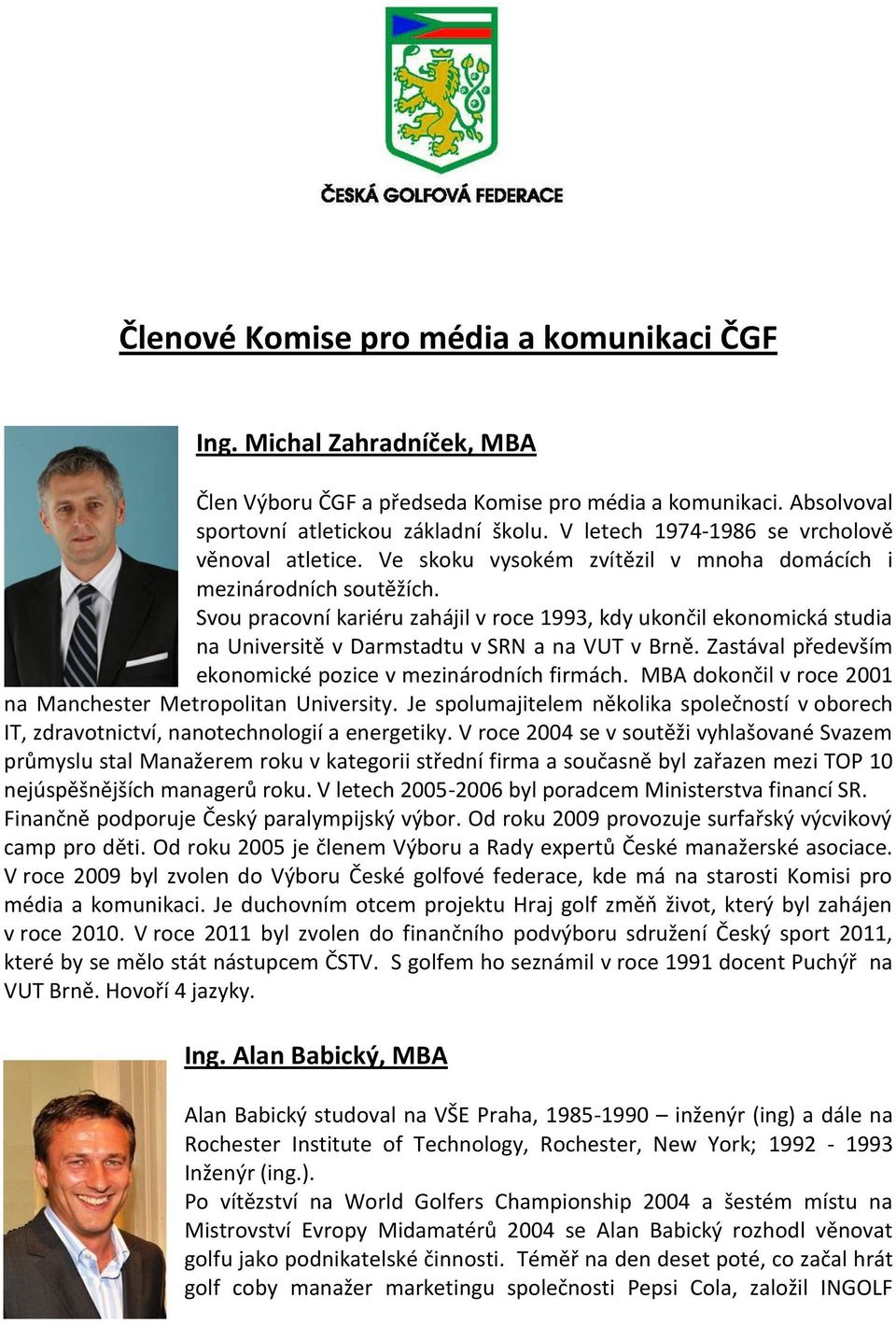 Svou pracovní kariéru zahájil v roce 1993, kdy ukončil ekonomická studia na Universitě v Darmstadtu v SRN a na VUT v Brně. Zastával především ekonomické pozice v mezinárodních firmách.