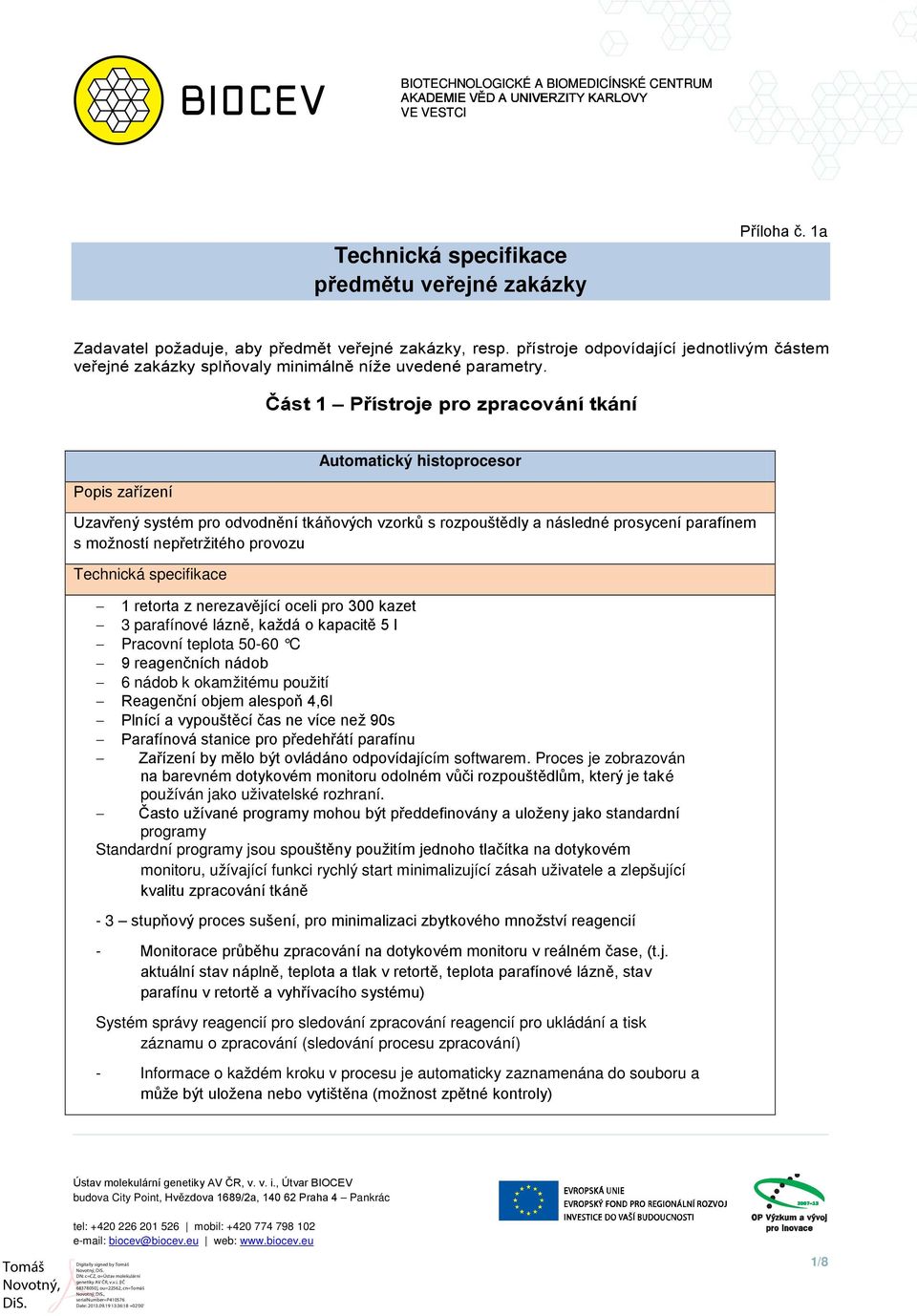 z nerezavějící oceli pro 300 kazet 3 parafínové lázně, každá o kapacitě 5 l Pracovní teplota 50-60 C 9 reagenčních nádob 6 nádob k okamžitému použití Reagenční objem alespoň 4,6l Plnící a vypouštěcí