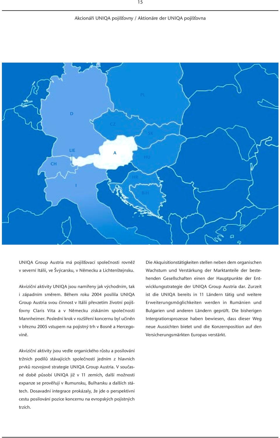 Během roku 2004 posílila UNIQA Group Austria svou činnost v Itálii převzetím životní pojišťovny Claris Vita a v Německu získáním společnosti Mannheimer.