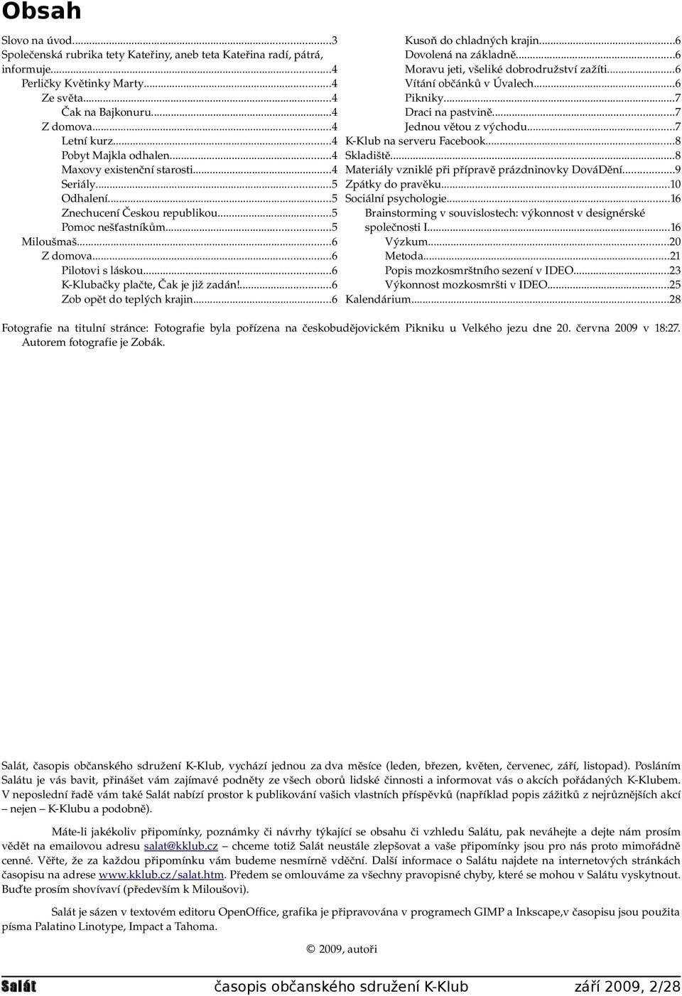..6 K Klubačky plačte, Čak je již zadán!...6 Zob opět do teplých krajin...6 Kusoň do chladných krajin...6 Dovolená na základně...6 Moravu jeti, všeliké dobrodružství zažíti...6 Vítání občánků v Úvalech.