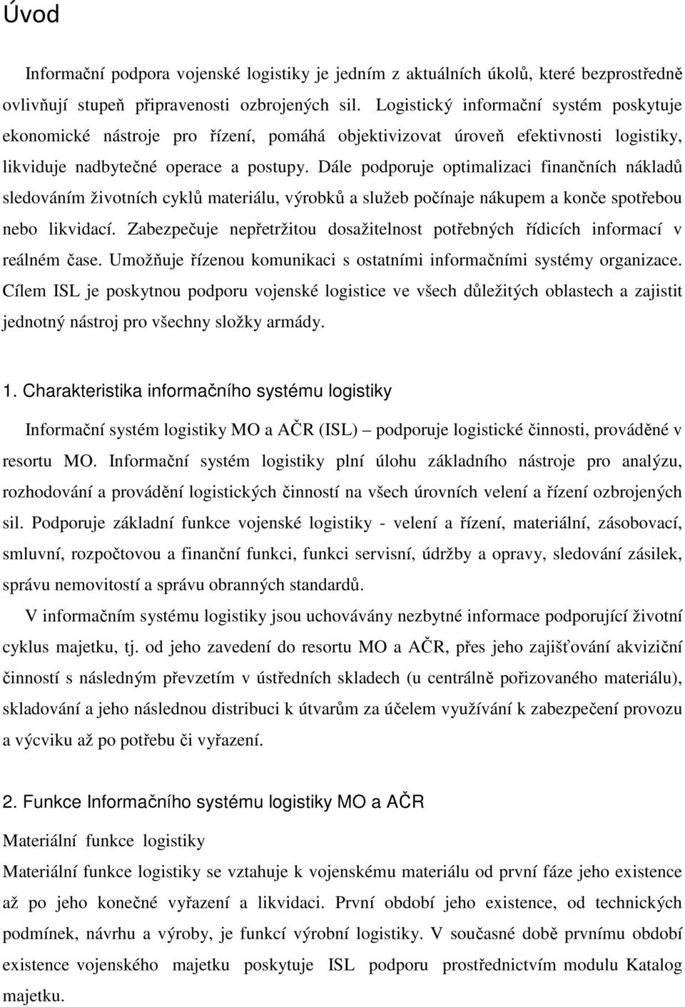 Dále podporuje optimalizaci finančních nákladů sledováním životních cyklů materiálu, výrobků a služeb počínaje nákupem a konče spotřebou nebo likvidací.