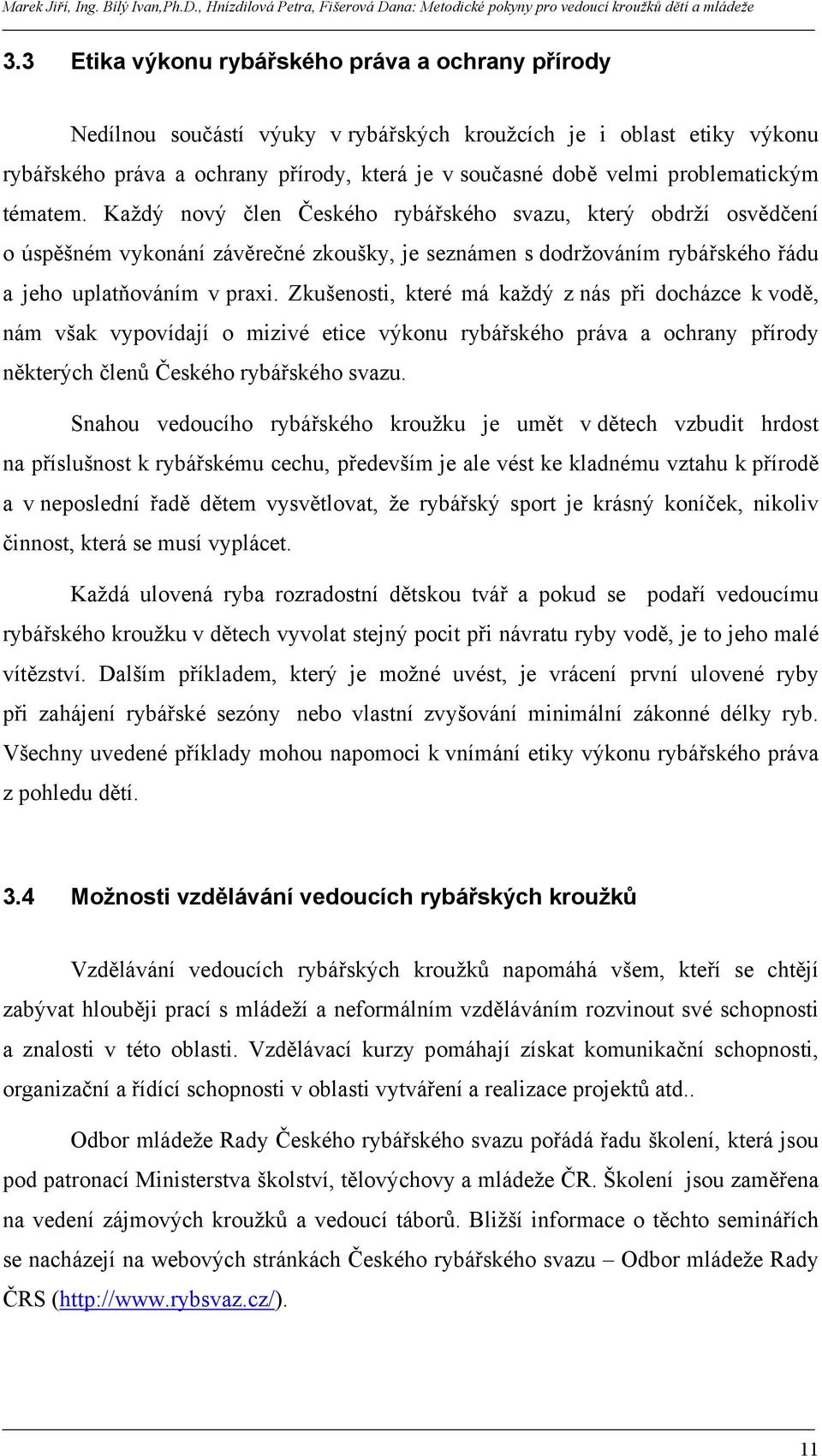 Zkušenosti, které má každý z nás při docházce k vodě, nám však vypovídají o mizivé etice výkonu rybářského práva a ochrany přírody některých členů Českého rybářského svazu.