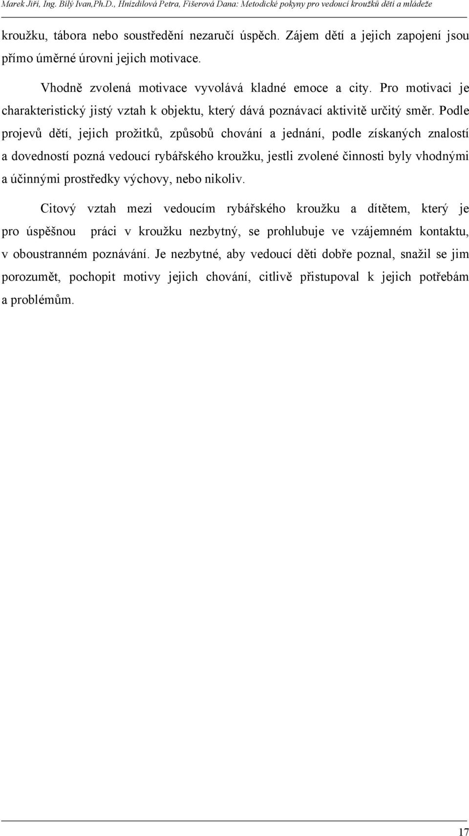 Podle projevů dětí, jejich prožitků, způsobů chování a jednání, podle získaných znalostí a dovedností pozná vedoucí rybářského kroužku, jestli zvolené činnosti byly vhodnými a účinnými prostředky