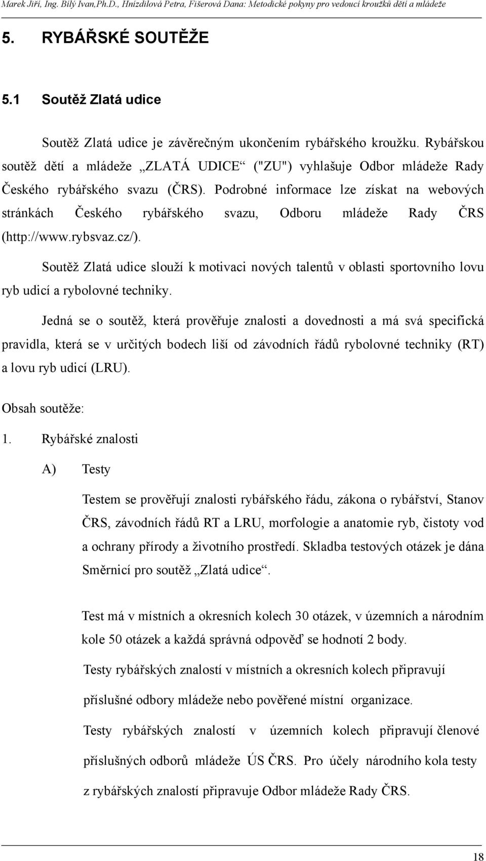 Podrobné informace lze získat na webových stránkách Českého rybářského svazu, Odboru mládeže Rady ČRS (http://www.rybsvaz.cz/).