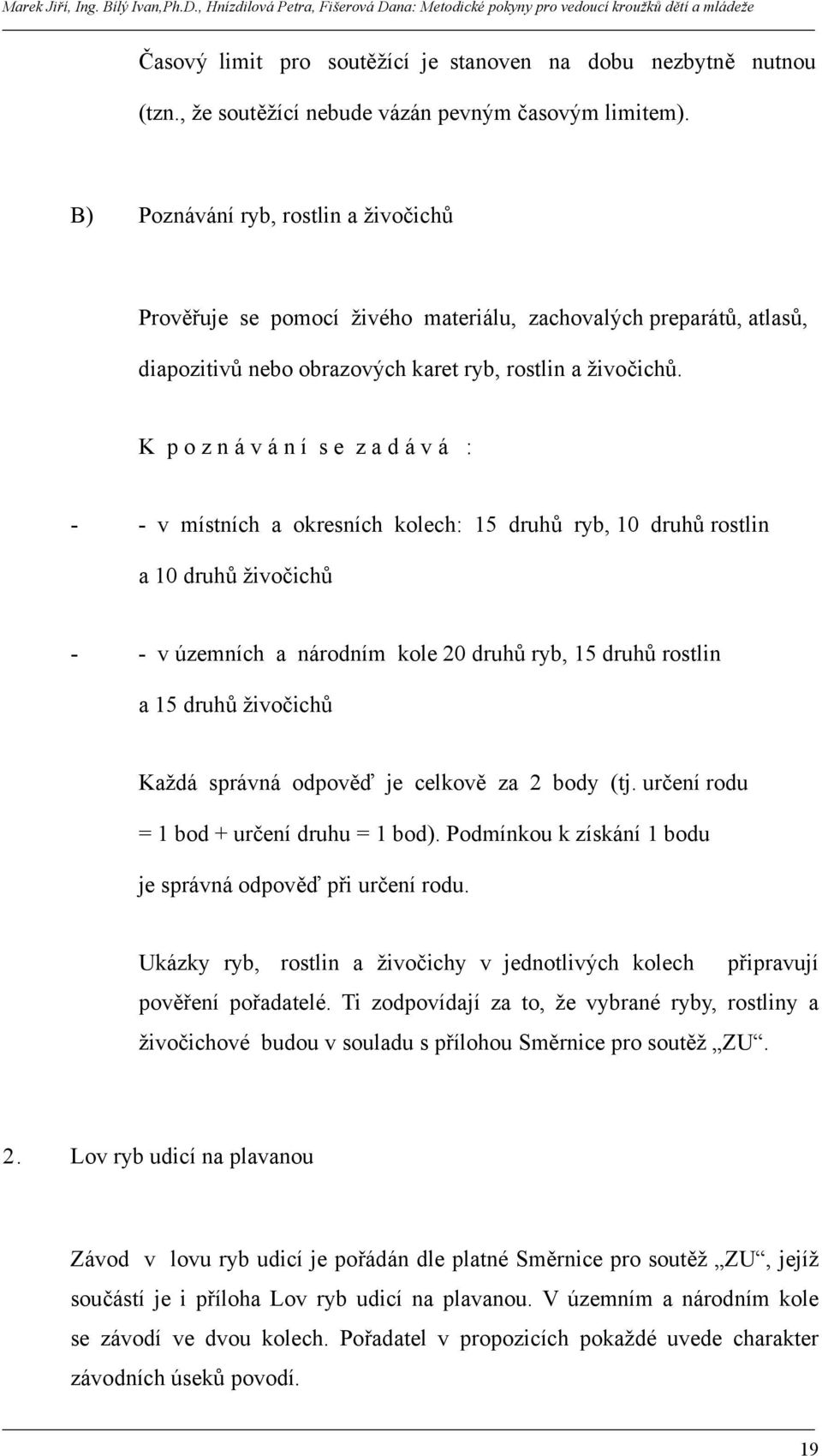 K p o z n á v á n í s e z a d á v á : - - v místních a okresních kolech: 15 druhů ryb, 10 druhů rostlin a 10 druhů živočichů - - v územních a národním kole 20 druhů ryb, 15 druhů rostlin a 15 druhů